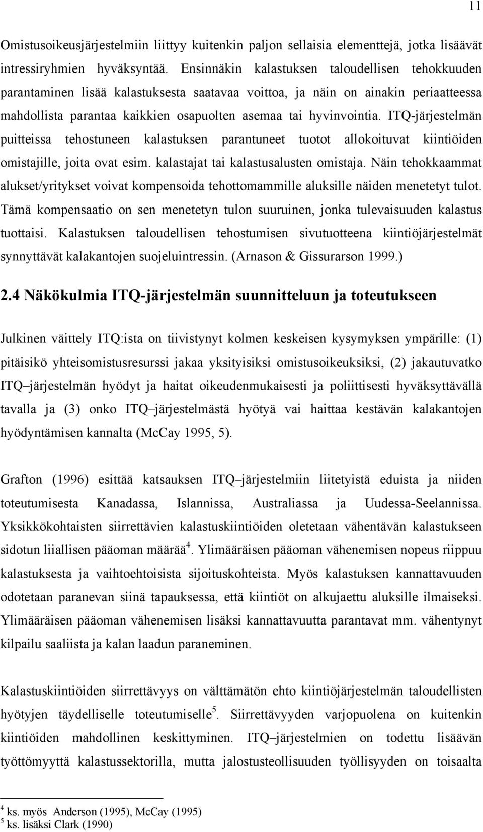 ITQ-järjestelmän puttessa tehostuneen kalastuksen parantuneet tuotot allokotuvat kntöden omstajlle, jota ovat esm. kalastajat ta kalastusalusten omstaja.