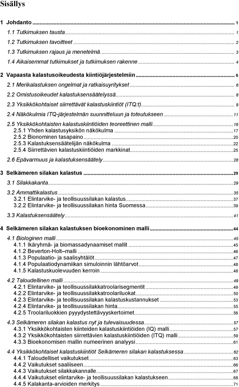3 Ykskkökohtaset srrettävät kalastuskntöt (ITQ:t)... 9 2.4 Näkökulma ITQ-järjestelmän suunntteluun ja toteutukseen...11 2.5 Ykskkökohtasten kalastuskntöden teoreettnen mall...16 2.5.1 Yhden kalastusykskön näkökulma.