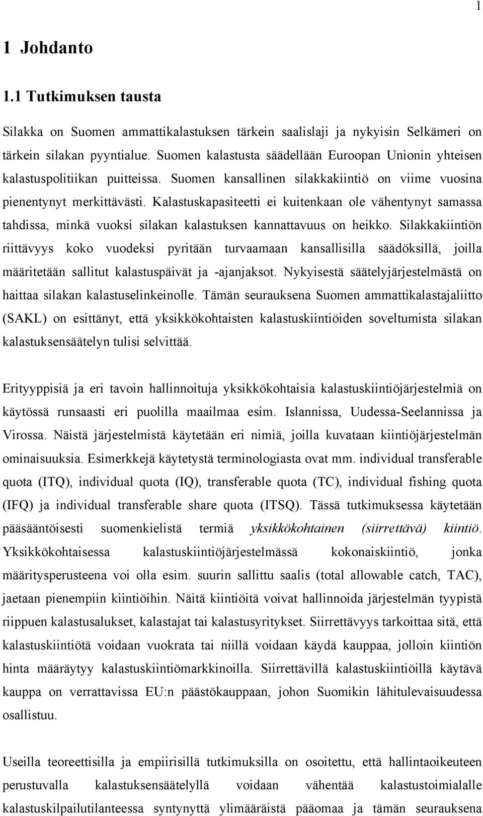 Kalastuskapasteett e kutenkaan ole vähentynyt samassa tahdssa, mnkä vuoks slakan kalastuksen kannattavuus on hekko.