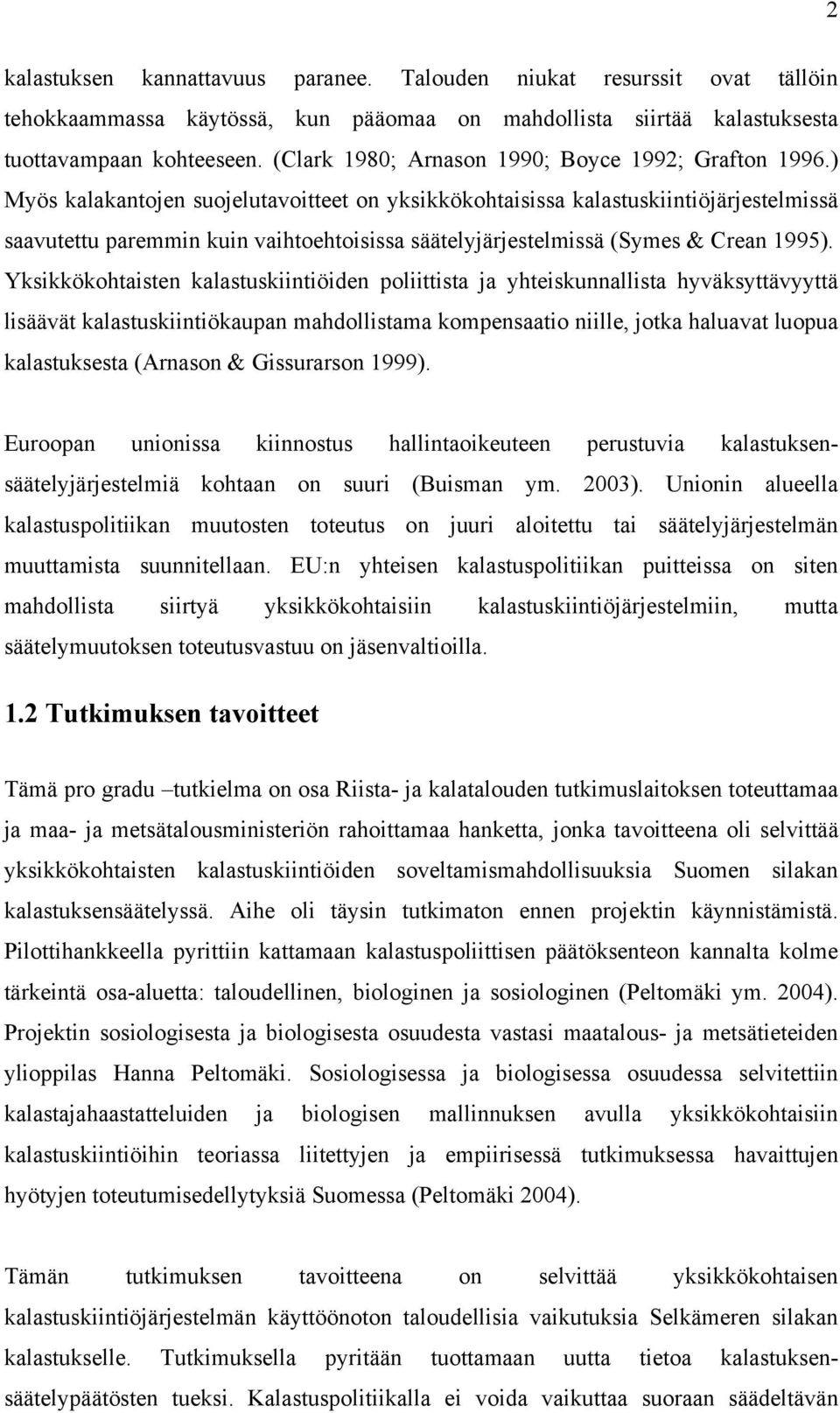 ) Myös kalakantojen suojelutavotteet on ykskkökohtasssa kalastuskntöjärjestelmssä saavutettu paremmn kun vahtoehtosssa säätelyjärjestelmssä (Symes & Crean 1995).