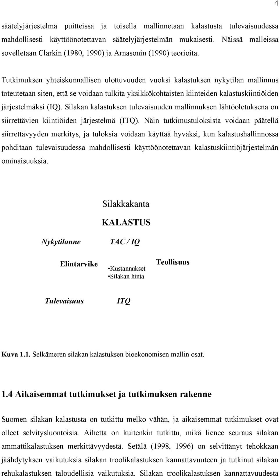Tutkmuksen yhteskunnallsen ulottuvuuden vuoks kalastuksen nykytlan mallnnus toteutetaan sten, että se vodaan tulkta ykskkökohtasten knteden kalastuskntöden järjestelmäks (IQ).