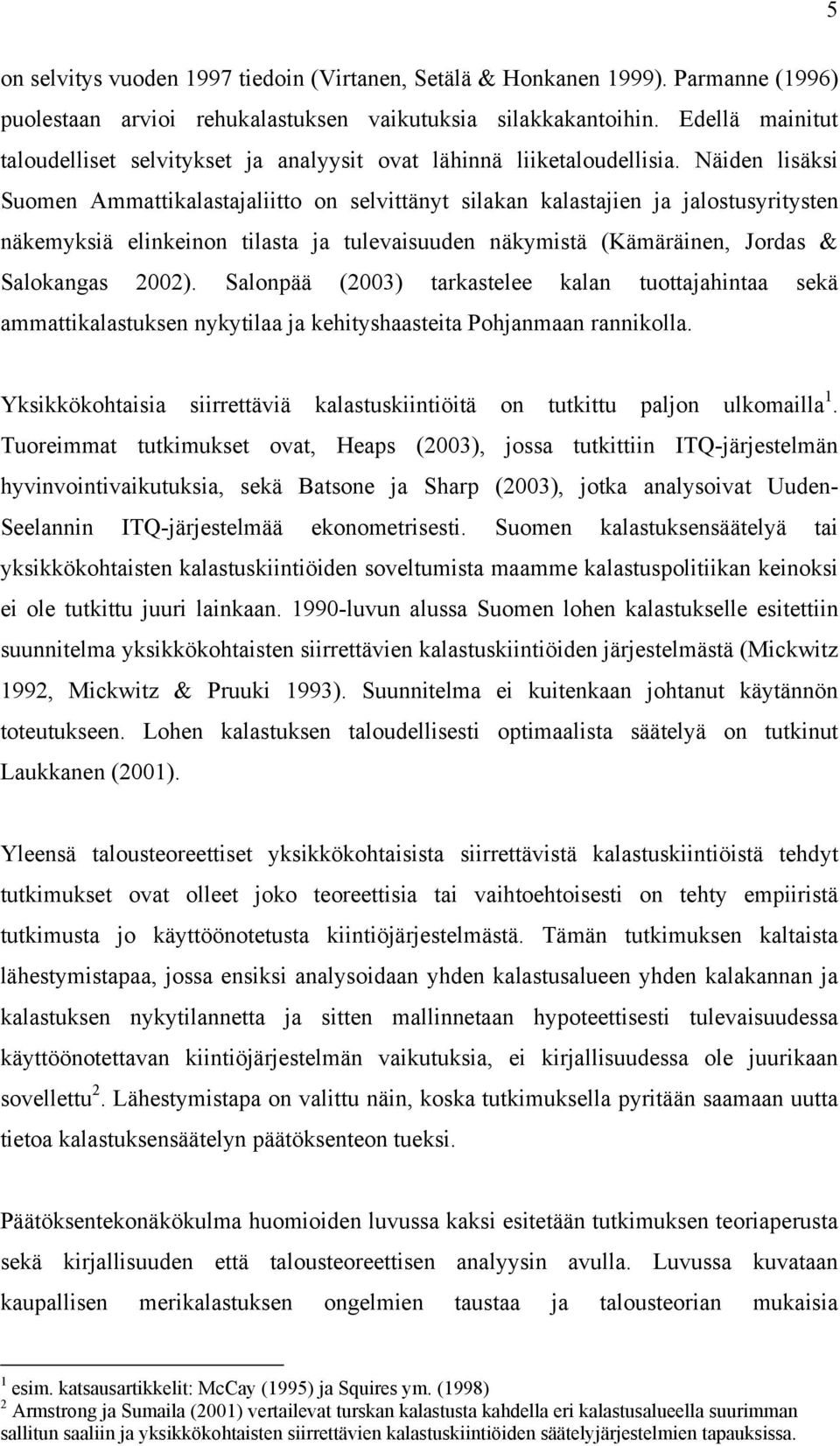 Näden lsäks Suomen Ammattkalastajaltto on selvttänyt slakan kalastajen ja jalostusyrtysten näkemyksä elnkenon tlasta ja tulevasuuden näkymstä (Kämäränen, Jordas & Salokangas 2002).