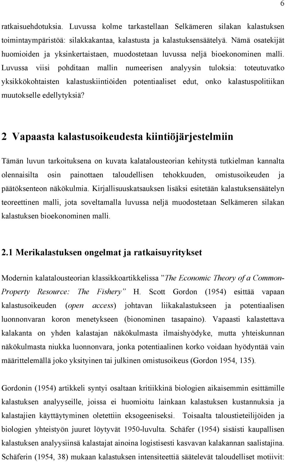 Luvussa vs pohdtaan malln numeersen analyysn tuloksa: toteutuvatko ykskkökohtasten kalastuskntöden potentaalset edut, onko kalastuspoltkan muutokselle edellytyksä?
