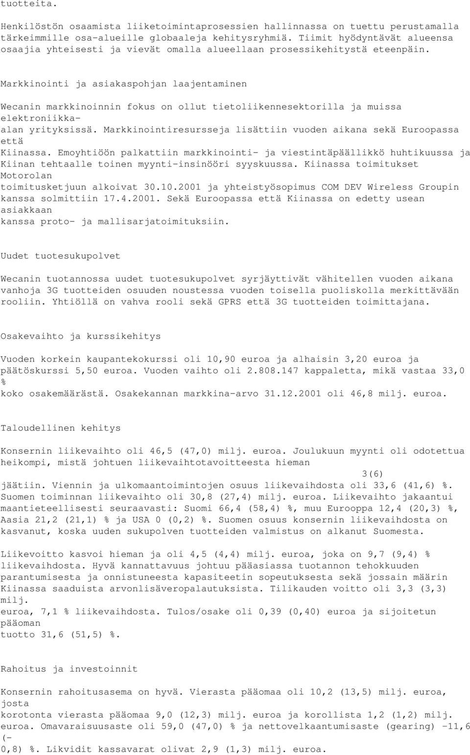 Markkinointi ja asiakaspohjan laajentaminen Wecanin markkinoinnin fokus on ollut tietoliikennesektorilla ja muissa elektroniikkaalan yrityksissä.