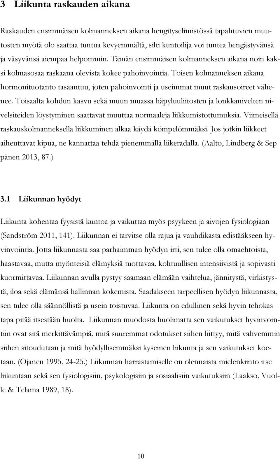 Toisen kolmanneksen aikana hormonituotanto tasaantuu, joten pahoinvointi ja useimmat muut raskausoireet vähenee.