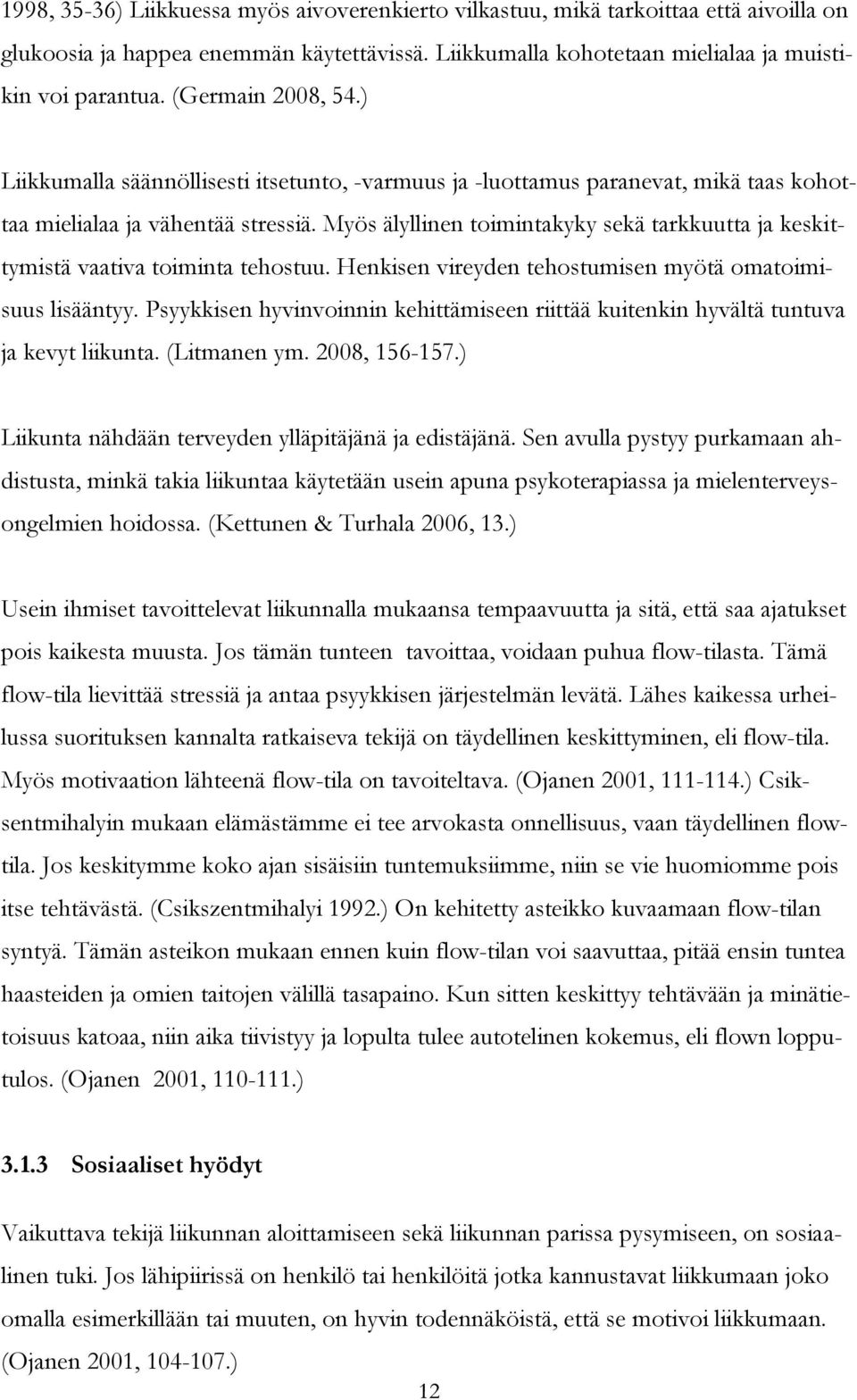 Myös älyllinen toimintakyky sekä tarkkuutta ja keskittymistä vaativa toiminta tehostuu. Henkisen vireyden tehostumisen myötä omatoimisuus lisääntyy.