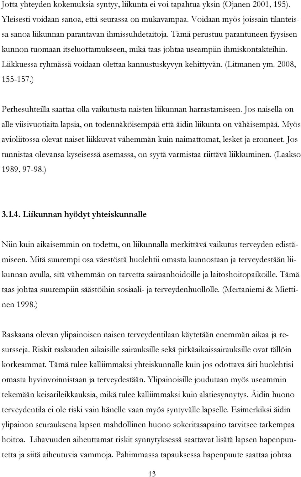Liikkuessa ryhmässä voidaan olettaa kannustuskyvyn kehittyvän. (Litmanen ym. 2008, 155-157.) Perhesuhteilla saattaa olla vaikutusta naisten liikunnan harrastamiseen.