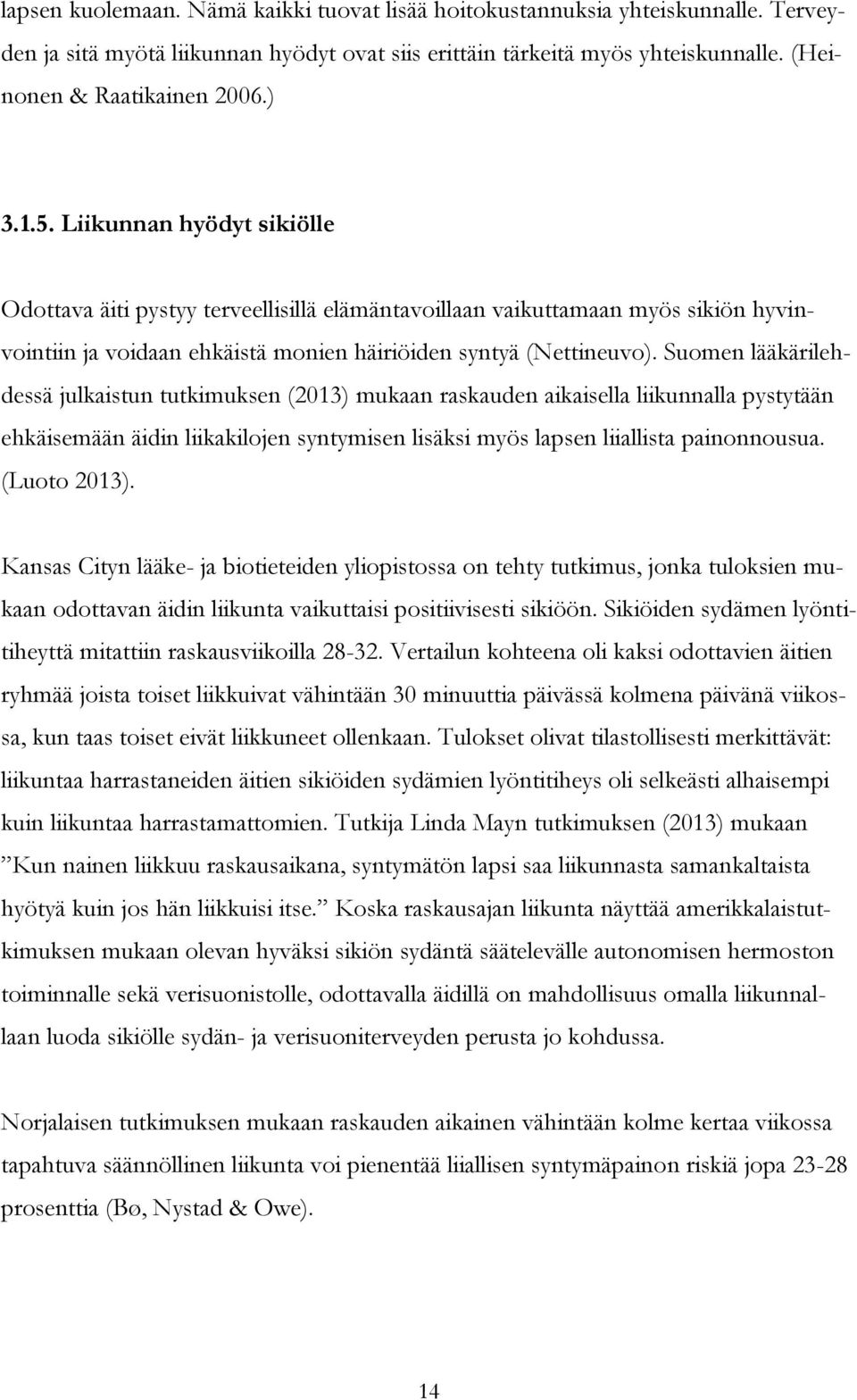 Suomen lääkärilehdessä julkaistun tutkimuksen (2013) mukaan raskauden aikaisella liikunnalla pystytään ehkäisemään äidin liikakilojen syntymisen lisäksi myös lapsen liiallista painonnousua.