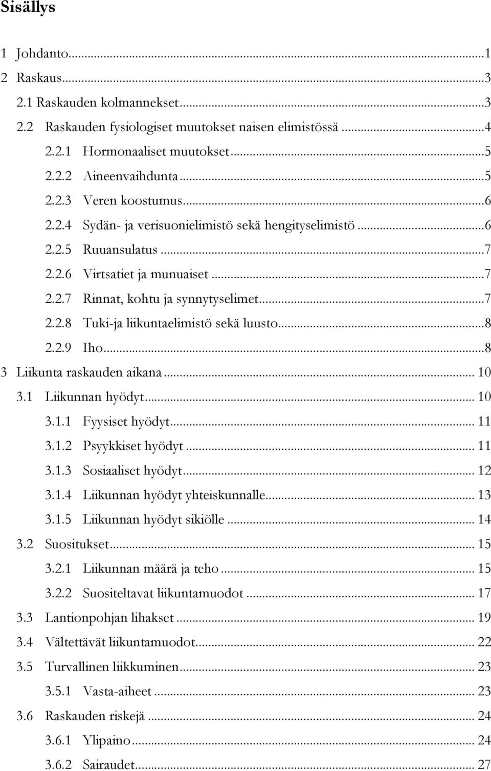 .. 8 2.2.9 Iho... 8 3 Liikunta raskauden aikana... 10 3.1 Liikunnan hyödyt... 10 3.1.1 Fyysiset hyödyt... 11 3.1.2 Psyykkiset hyödyt... 11 3.1.3 Sosiaaliset hyödyt... 12 3.1.4 Liikunnan hyödyt yhteiskunnalle.
