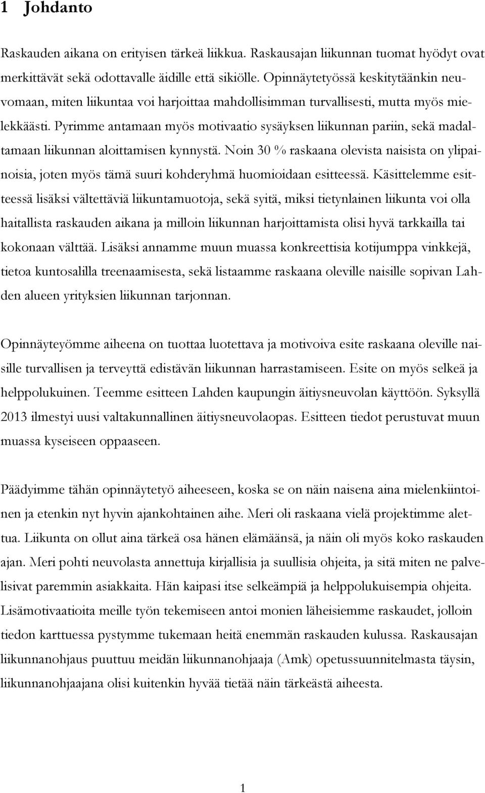 Pyrimme antamaan myös motivaatio sysäyksen liikunnan pariin, sekä madaltamaan liikunnan aloittamisen kynnystä.