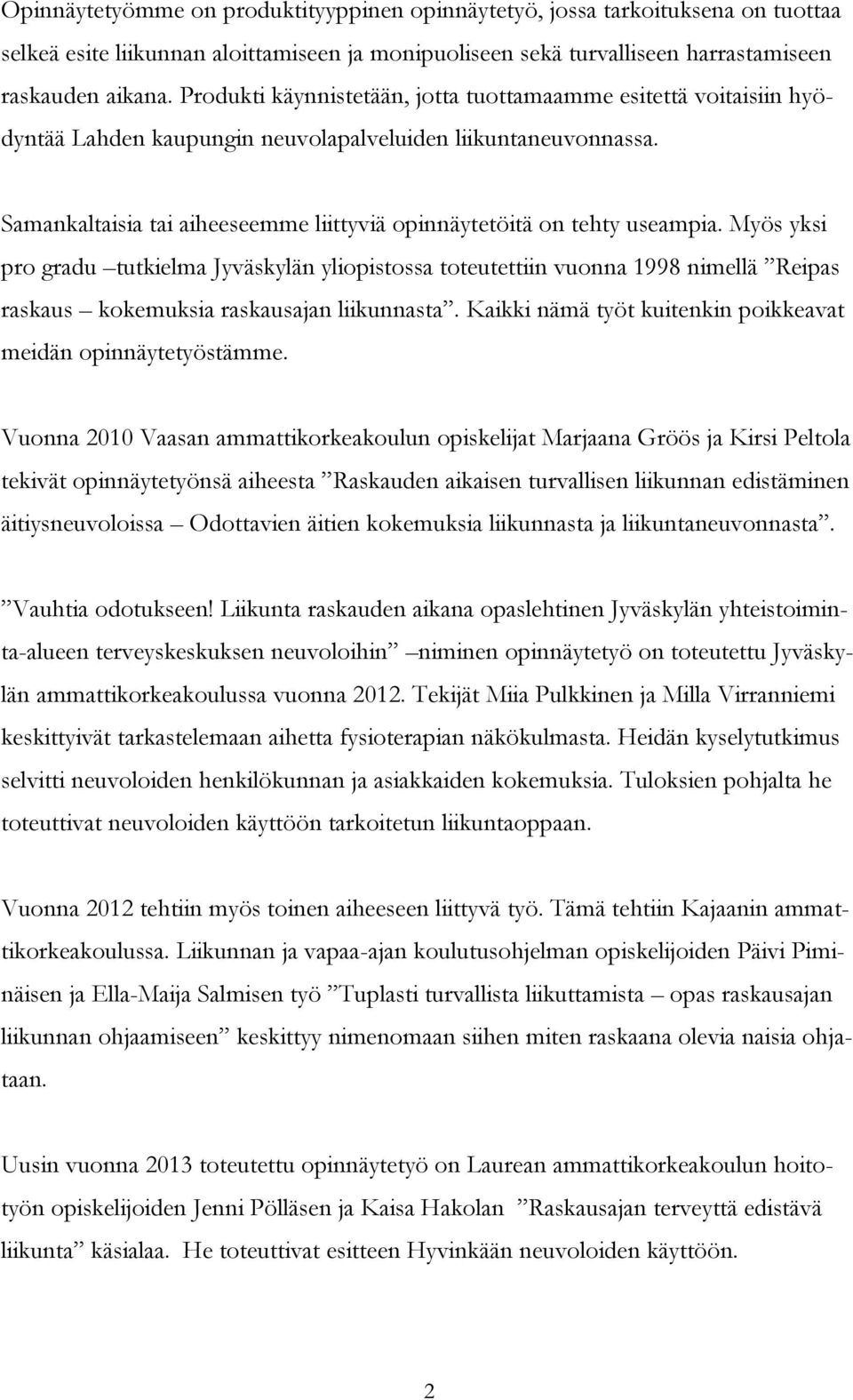 Samankaltaisia tai aiheeseemme liittyviä opinnäytetöitä on tehty useampia.