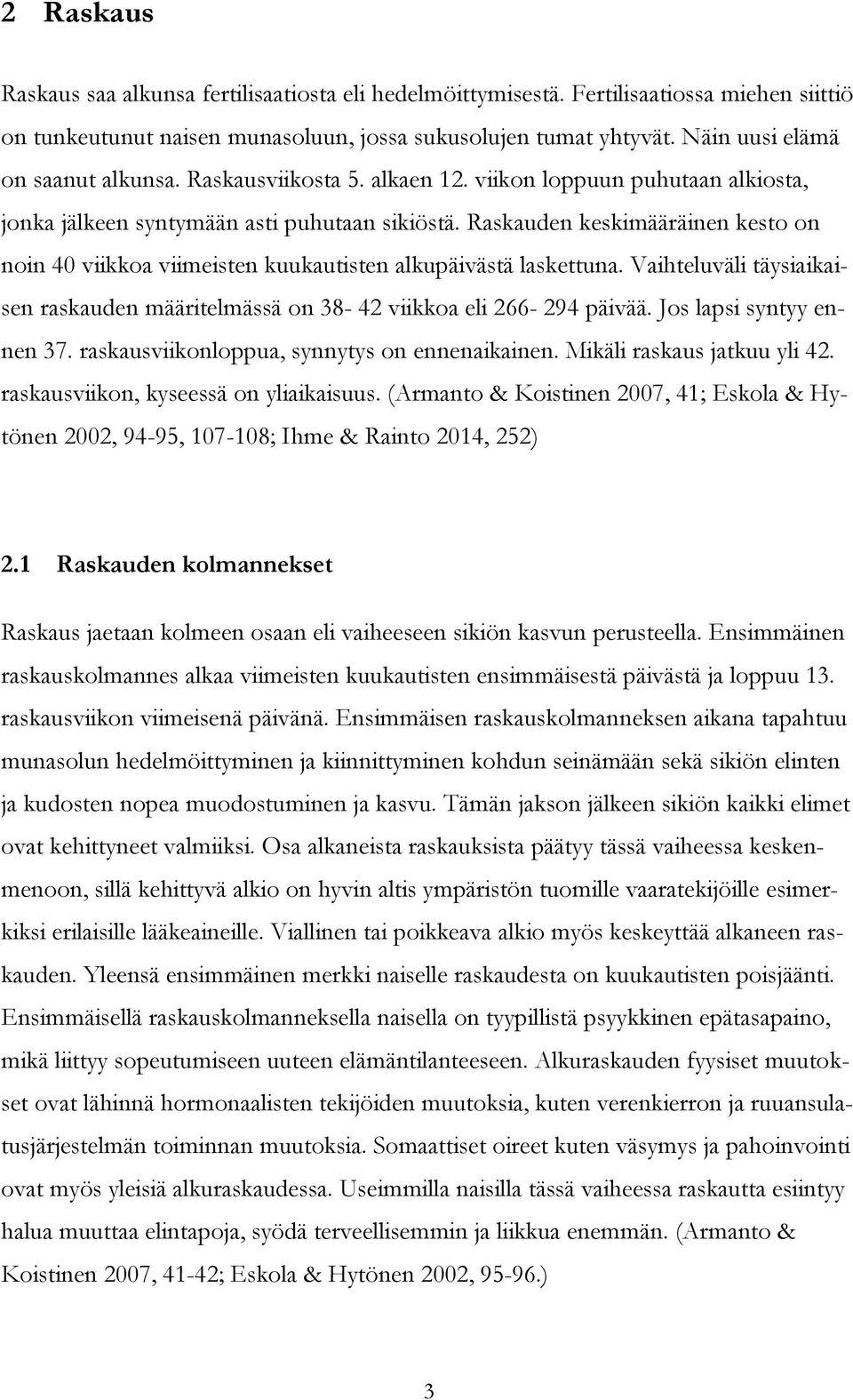Raskauden keskimääräinen kesto on noin 40 viikkoa viimeisten kuukautisten alkupäivästä laskettuna. Vaihteluväli täysiaikaisen raskauden määritelmässä on 38-42 viikkoa eli 266-294 päivää.