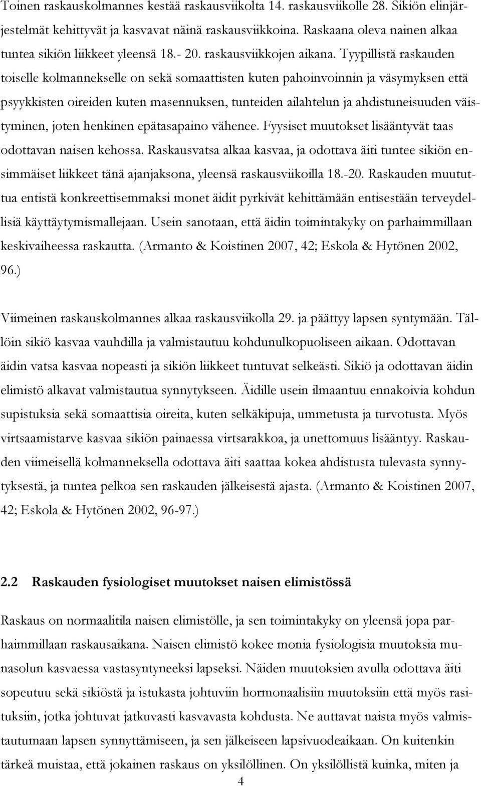 Tyypillistä raskauden toiselle kolmannekselle on sekä somaattisten kuten pahoinvoinnin ja väsymyksen että psyykkisten oireiden kuten masennuksen, tunteiden ailahtelun ja ahdistuneisuuden väistyminen,