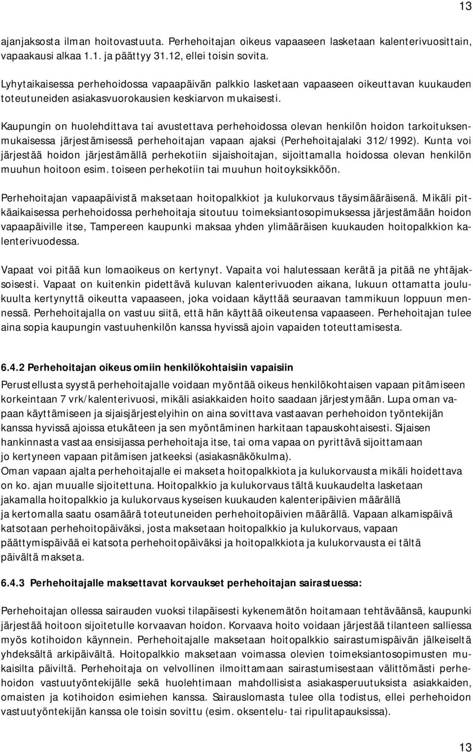 Kaupungin on huolehdittava tai avustettava perhehoidossa olevan henkilön hoidon tarkoituksenmukaisessa järjestämisessä perhehoitajan vapaan ajaksi (Perhehoitajalaki 312/1992).