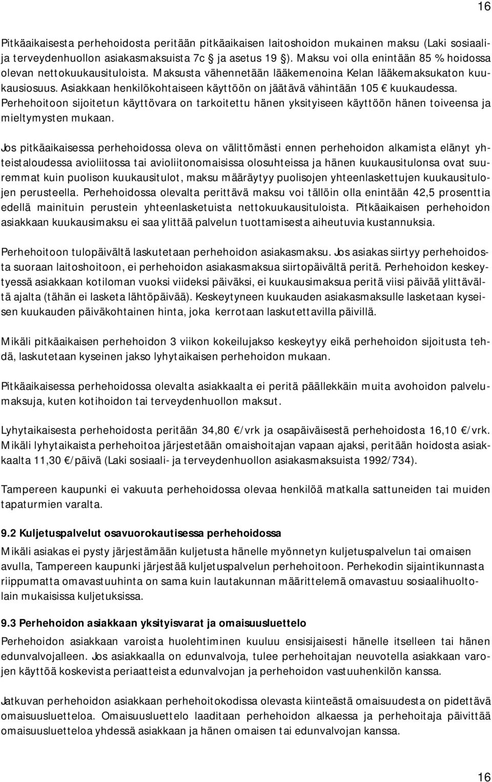 Asiakkaan henkilökohtaiseen käyttöön on jäätävä vähintään 105 kuukaudessa. Perhehoitoon sijoitetun käyttövara on tarkoitettu hänen yksityiseen käyttöön hänen toiveensa ja mieltymysten mukaan.