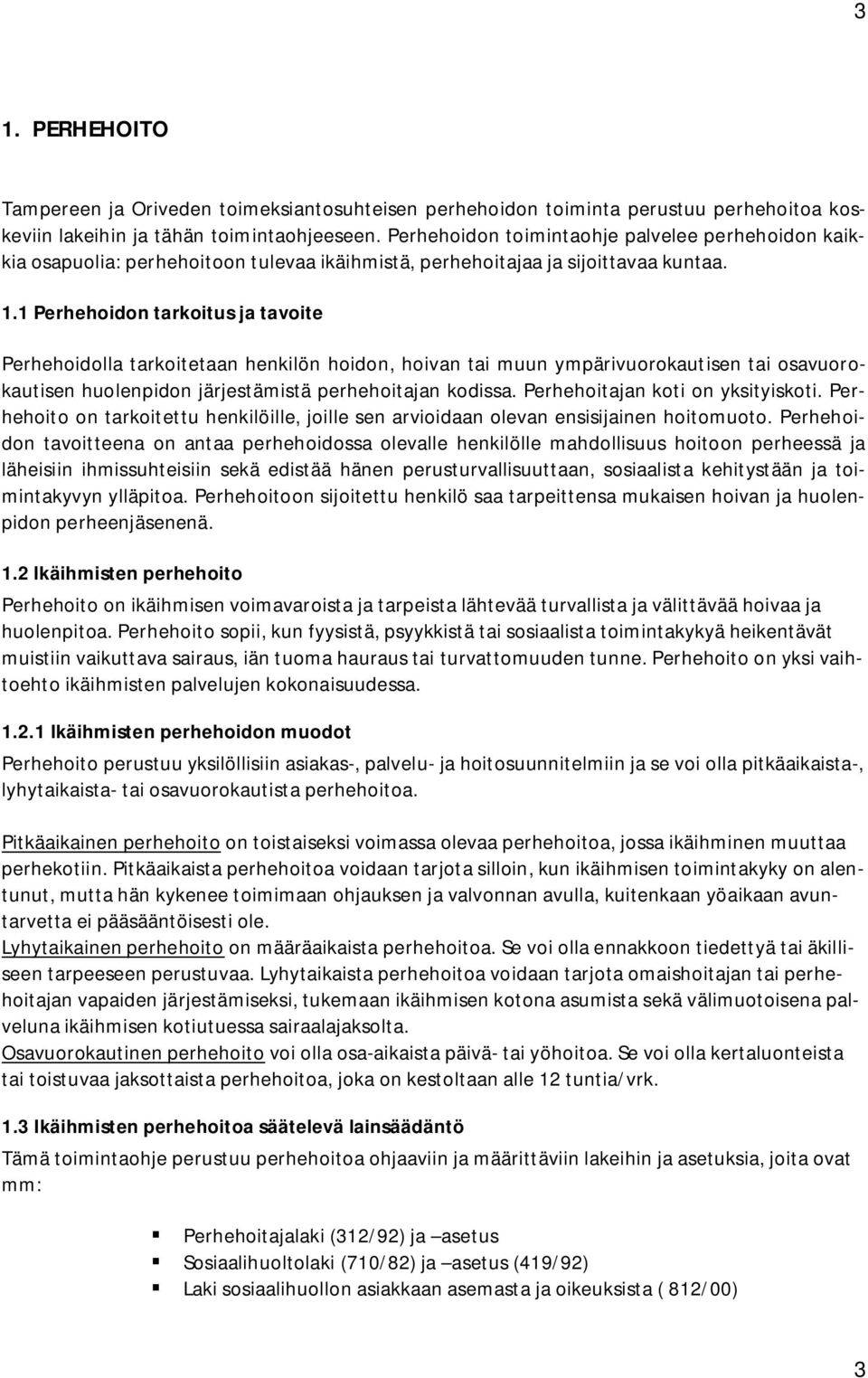 1 Perhehoidon tarkoitus ja tavoite Perhehoidolla tarkoitetaan henkilön hoidon, hoivan tai muun ympärivuorokautisen tai osavuorokautisen huolenpidon järjestämistä perhehoitajan kodissa.