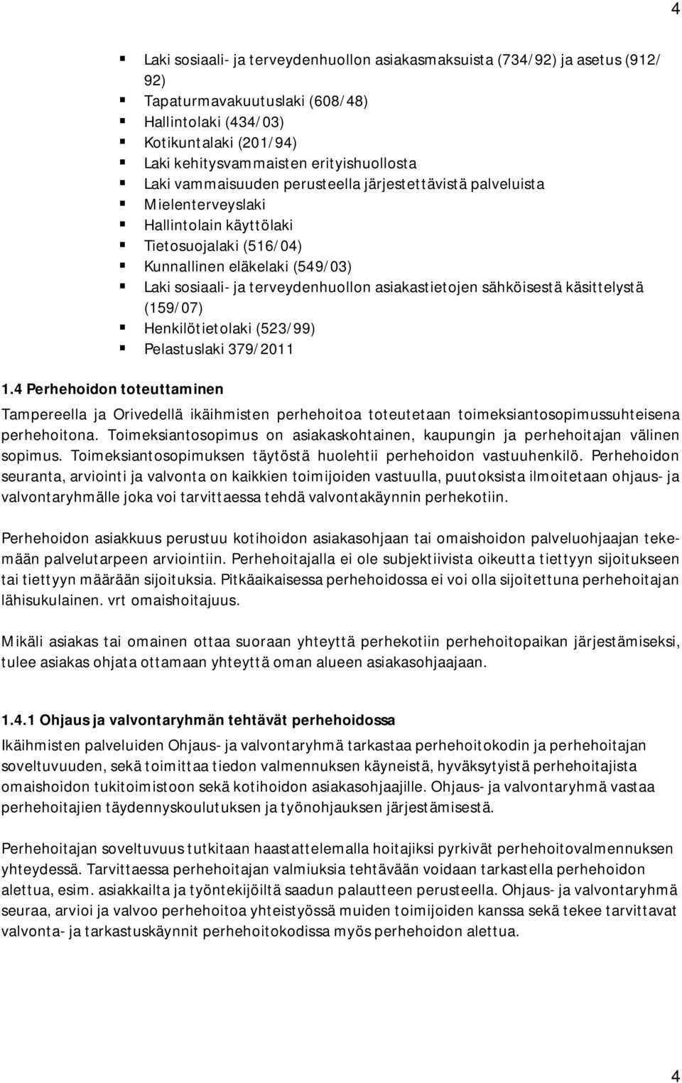 sosiaali- ja terveydenhuollon asiakastietojen sähköisestä käsittelystä (159/07) Henkilötietolaki (523/99) Pelastuslaki 379/2011 Tampereella ja Orivedellä ikäihmisten perhehoitoa toteutetaan