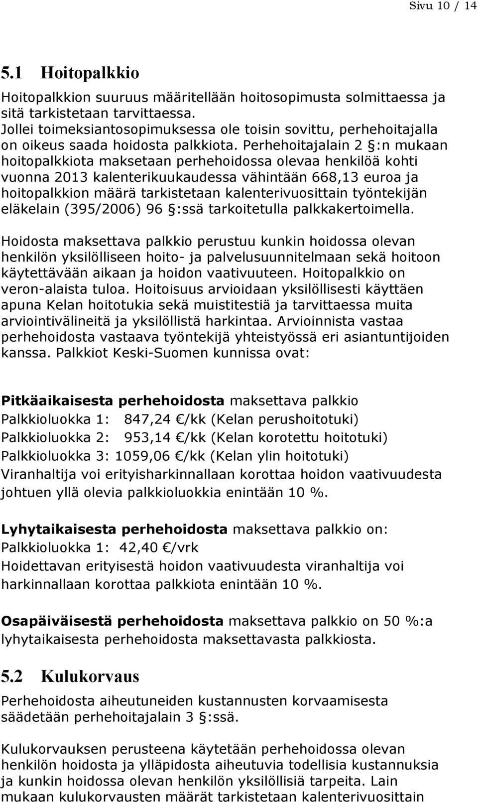 Perhehoitajalain 2 :n mukaan hoitopalkkiota maksetaan perhehoidossa olevaa henkilöä kohti vuonna 2013 kalenterikuukaudessa vähintään 668,13 euroa ja hoitopalkkion määrä tarkistetaan