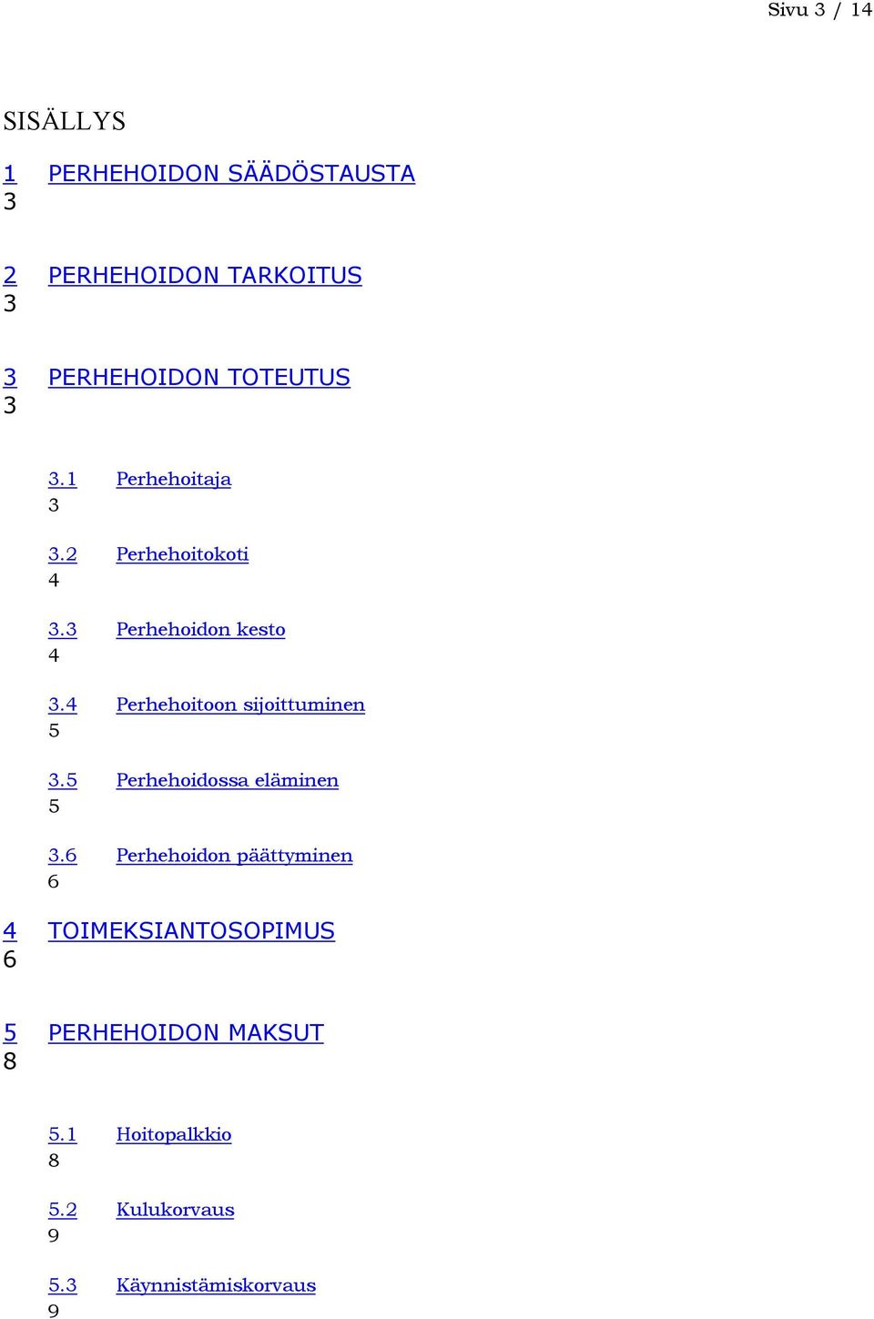 4 Perhehoitoon sijoittuminen 5 3.5 Perhehoidossa eläminen 5 3.