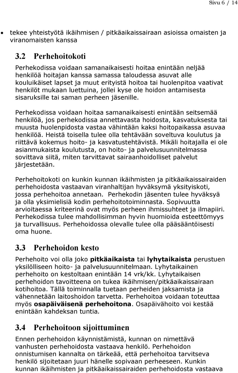 vaativat henkilöt mukaan luettuina, jollei kyse ole hoidon antamisesta sisaruksille tai saman perheen jäsenille.