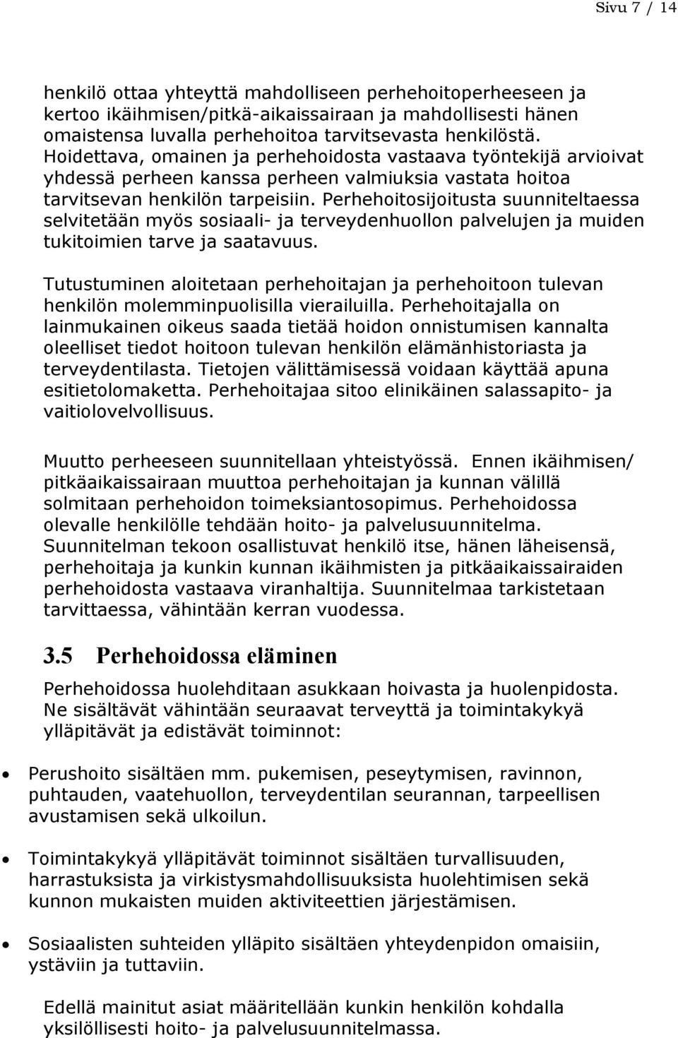 Perhehoitosijoitusta suunniteltaessa selvitetään myös sosiaali- ja terveydenhuollon palvelujen ja muiden tukitoimien tarve ja saatavuus.