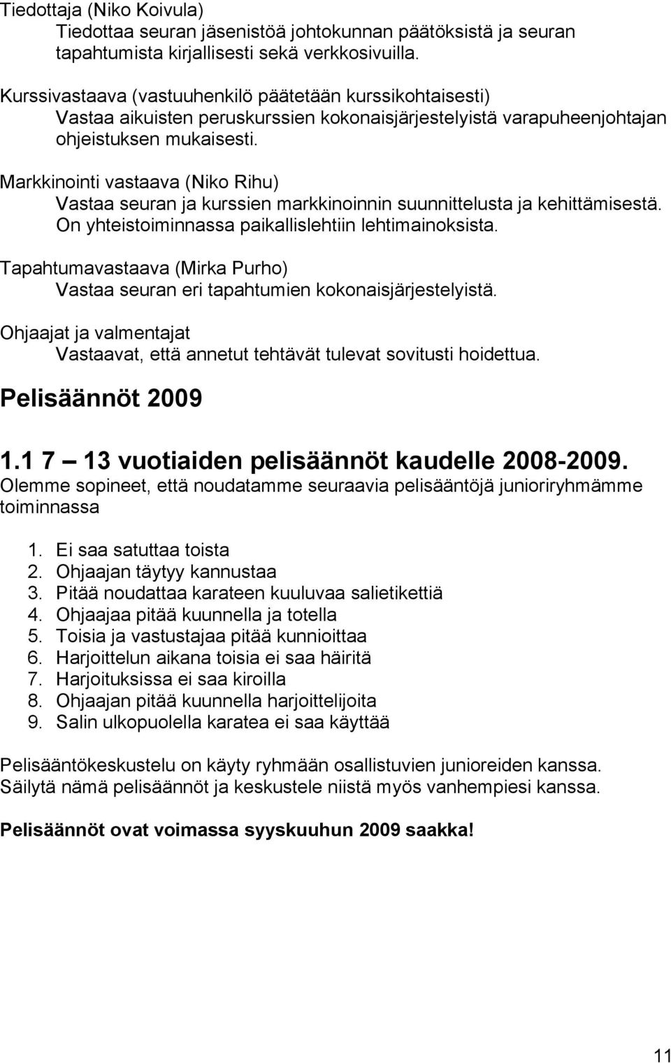 Markkinointi vastaava (Niko Rihu) Vastaa seuran ja kurssien markkinoinnin suunnittelusta ja kehittämisestä. On yhteistoiminnassa paikallislehtiin lehtimainoksista.