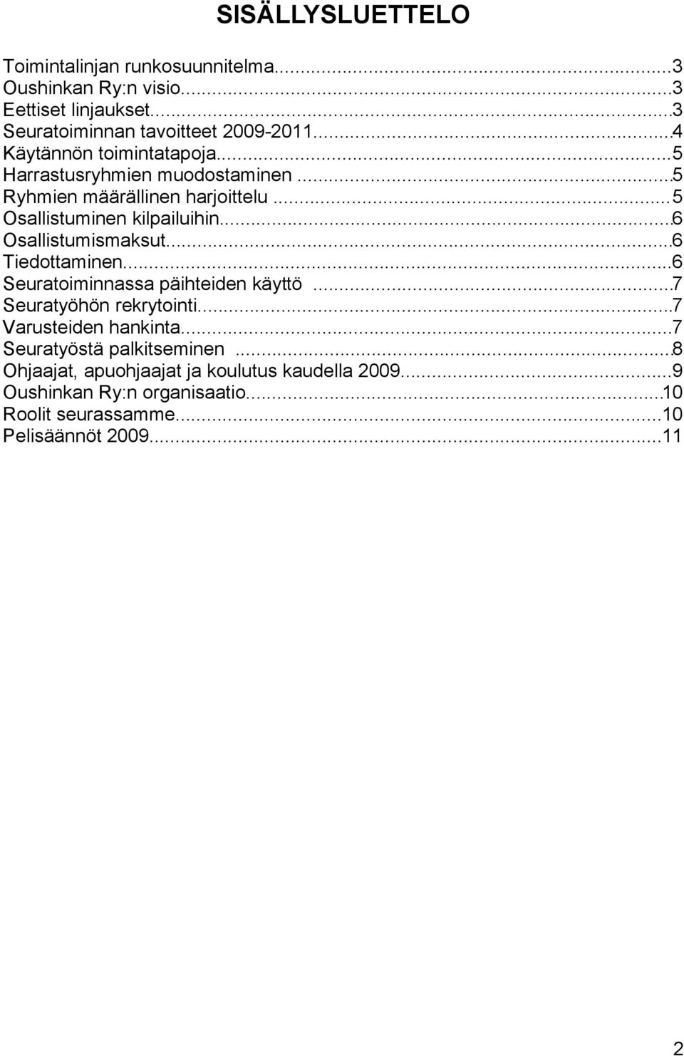 ..6 Osallistumismaksut...6 Tiedottaminen...6 Seuratoiminnassa päihteiden käyttö...7 Seuratyöhön rekrytointi...7 Varusteiden hankinta.