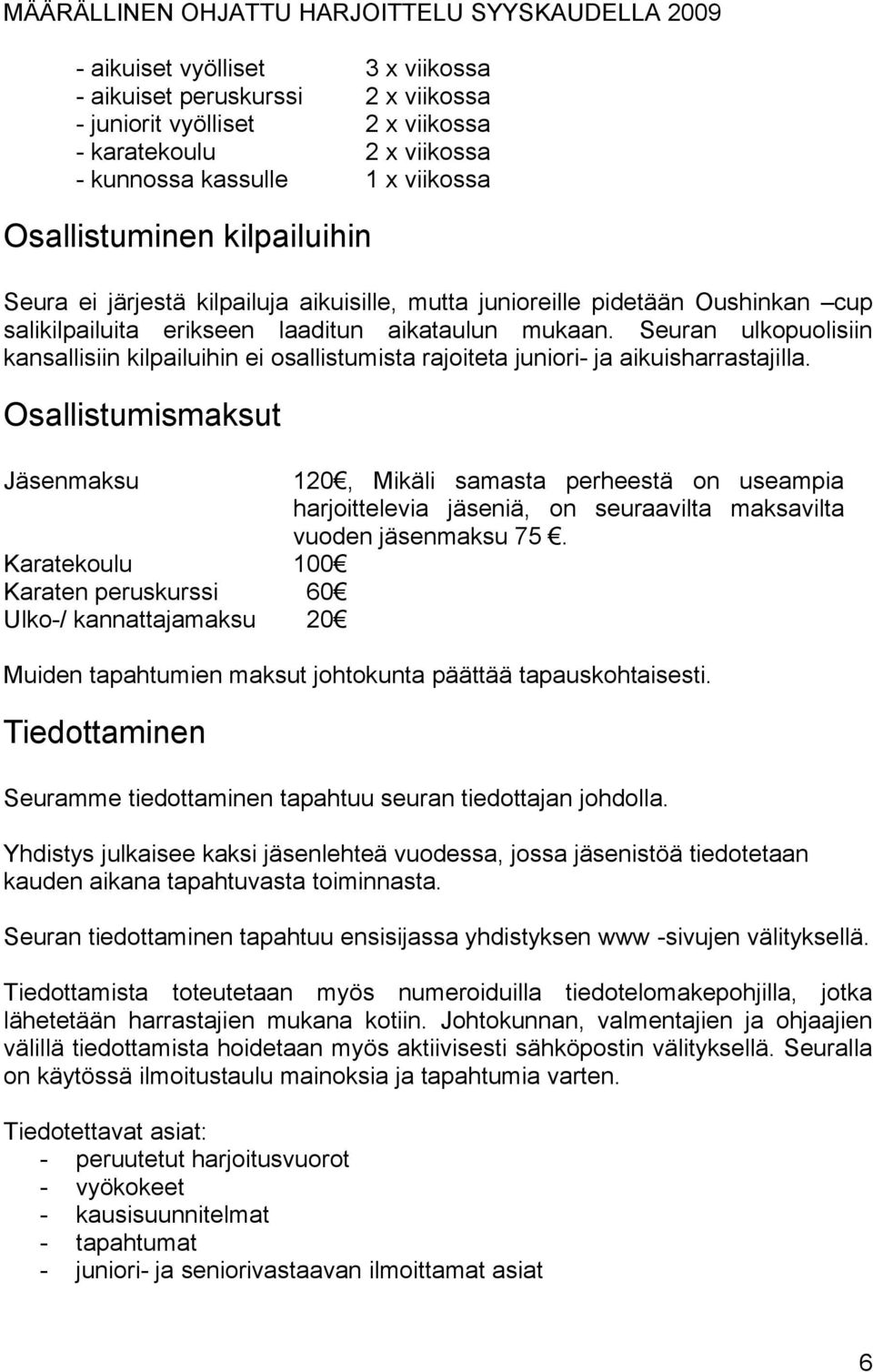 Seuran ulkopuolisiin kansallisiin kilpailuihin ei osallistumista rajoiteta juniori- ja aikuisharrastajilla.