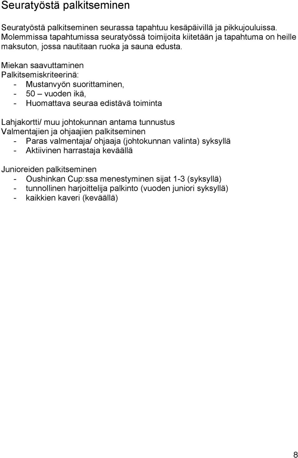 Miekan saavuttaminen Palkitsemiskriteerinä: - Mustanvyön suorittaminen, - 50 vuoden ikä, - Huomattava seuraa edistävä toiminta Lahjakortti/ muu johtokunnan antama tunnustus