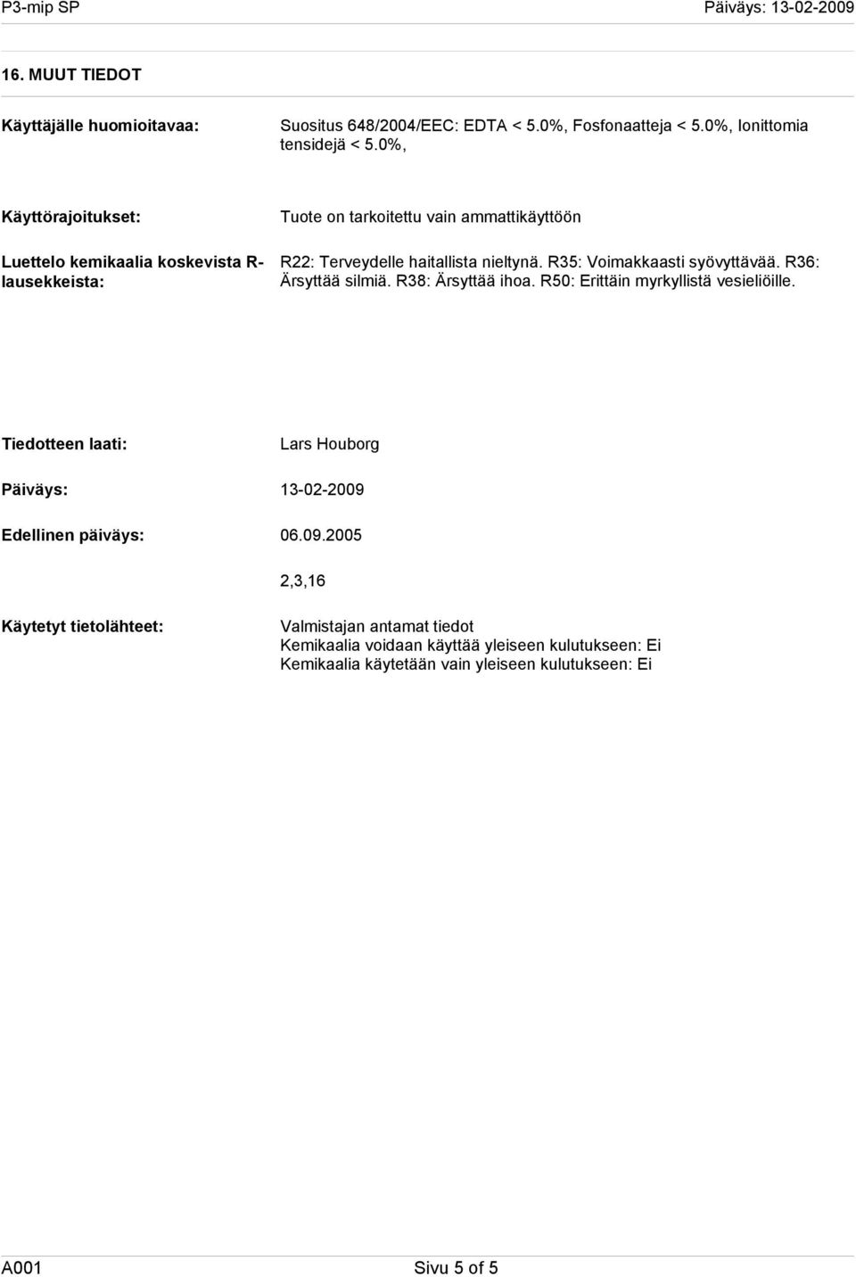 R35: Voimakkaasti syövyttävää. R36: Ärsyttää silmiä. R38: Ärsyttää ihoa. R50: Erittäin myrkyllistä vesieliöille.