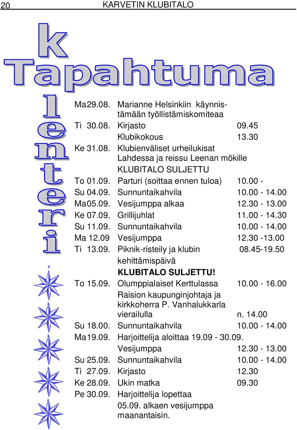 09 Vesijumppa 12.30-13.00 Ti 13.09. Piknik-risteily ja klubin 08.45-19.50 kehittämispäivä KLUBITALO SULJETTU! To 15.09. Olumppialaiset Kerttulassa 10.00-16.