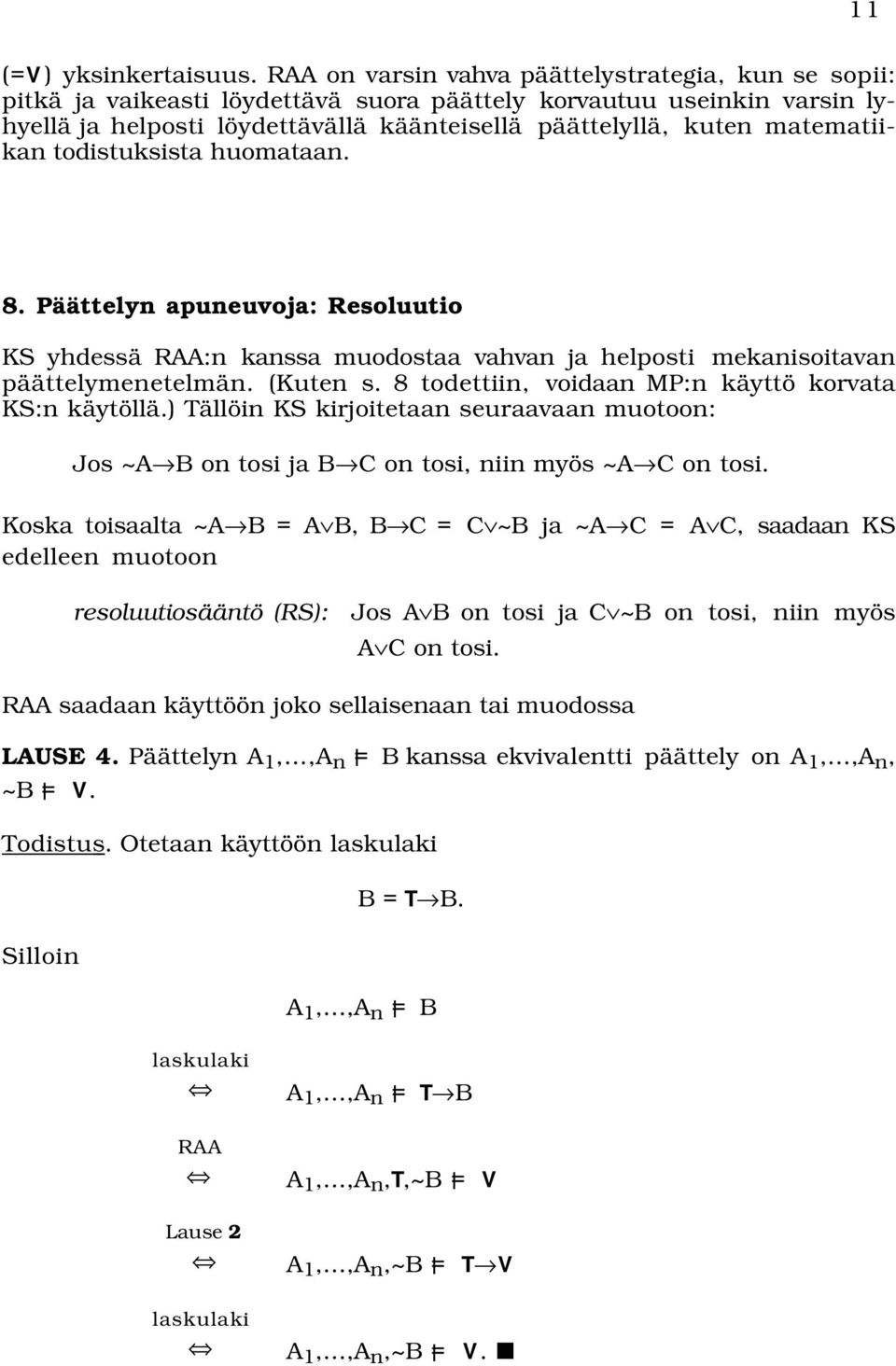 matematiikan todistuksista huomataan. 8. Päättelyn apuneuvoja: Resoluutio KS yhdessä RAA:n kanssa muodostaa vahvan ja helposti mekanisoitavan päättelymenetelmän. (Kuten s.