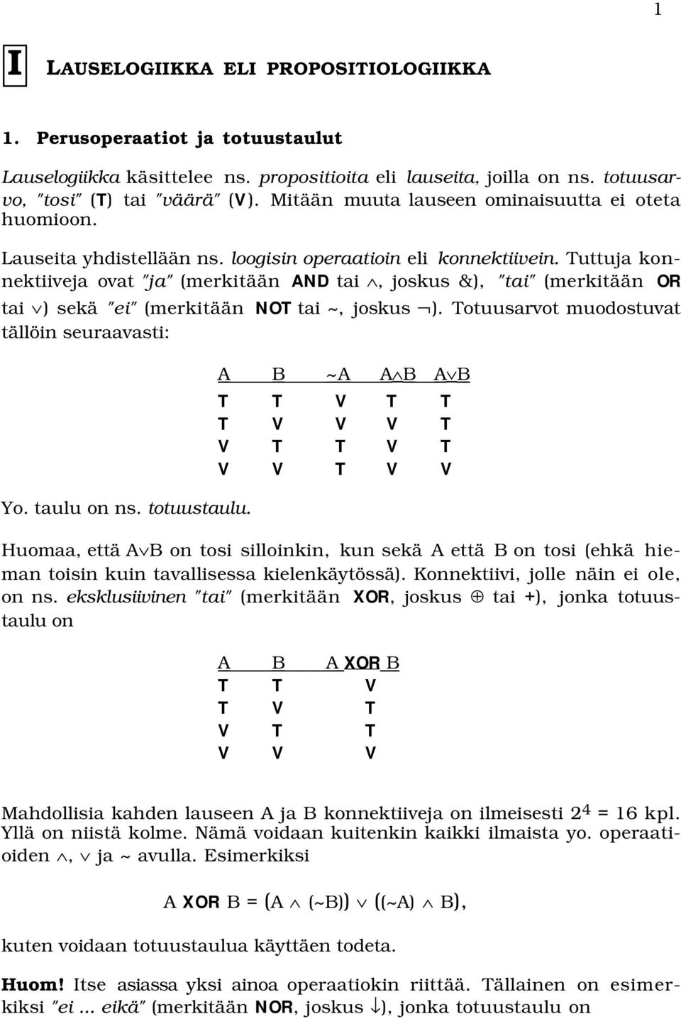 Tuttuja konnektiiveja ovat "ja" (merkitään AND tai, joskus &), "tai" (merkitään OR tai ) sekä "ei" (merkitään NOT tai ~, joskus ). Totuusarvot muodostuvat tällöin seuraavasti: Yo. taulu on ns.