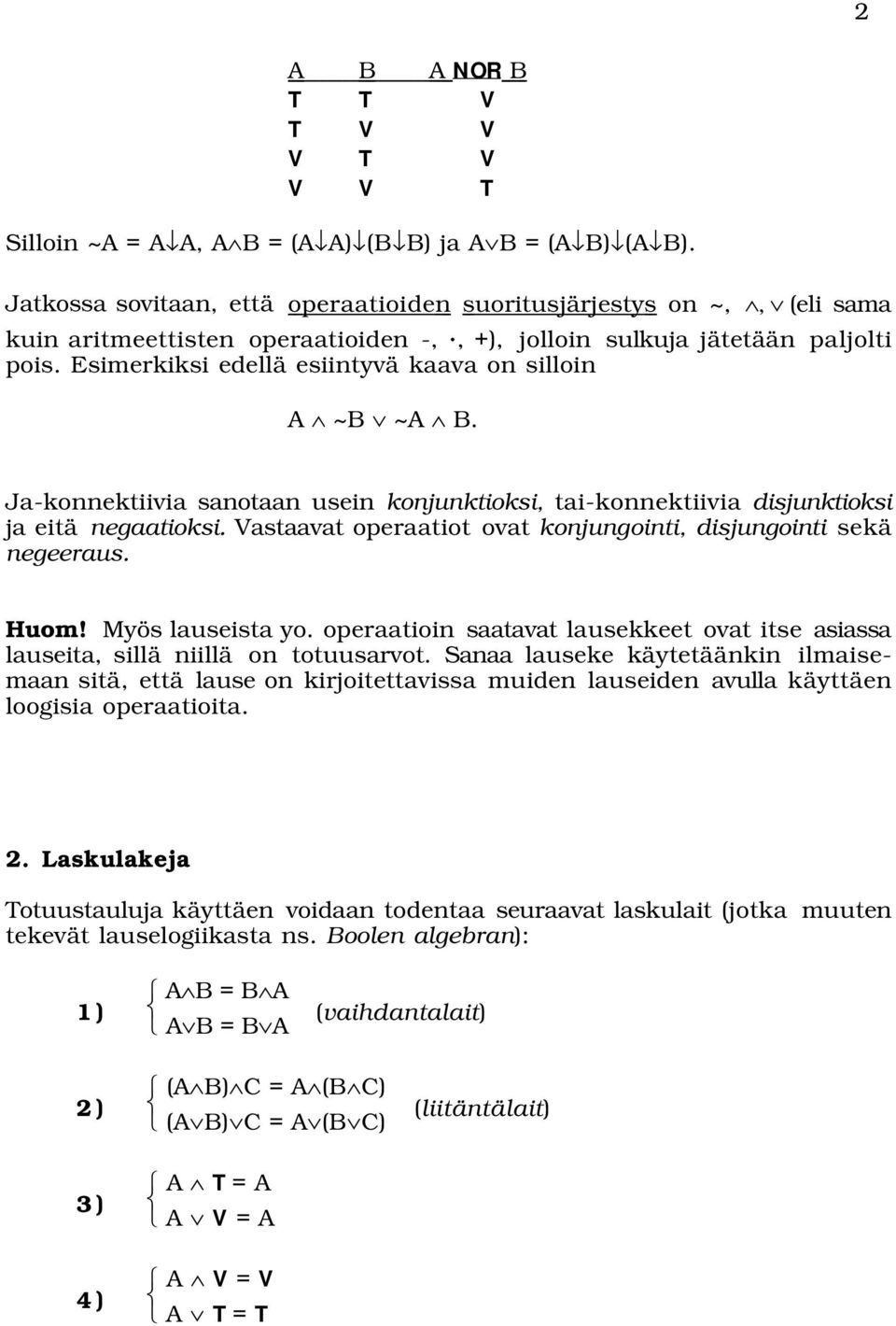 Esimerkiksi edellä esiintyvä kaava on silloin A ~B ~A B. Ja-konnektiivia sanotaan usein konjunktioksi, tai-konnektiivia disjunktioksi ja eitä negaatioksi.