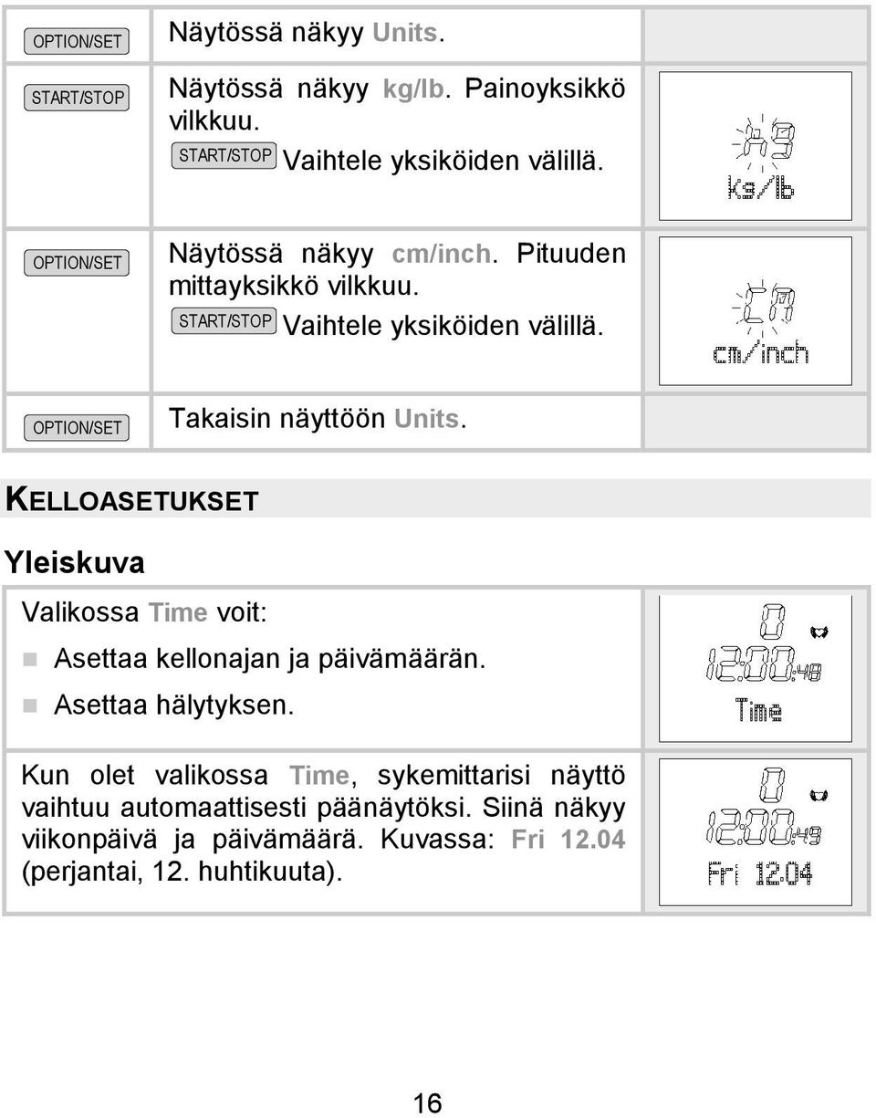 KELLOASETUKSET Yleiskuva Valikossa Time voit: Asettaa kellonajan ja päivämäärän. Asettaa hälytyksen.