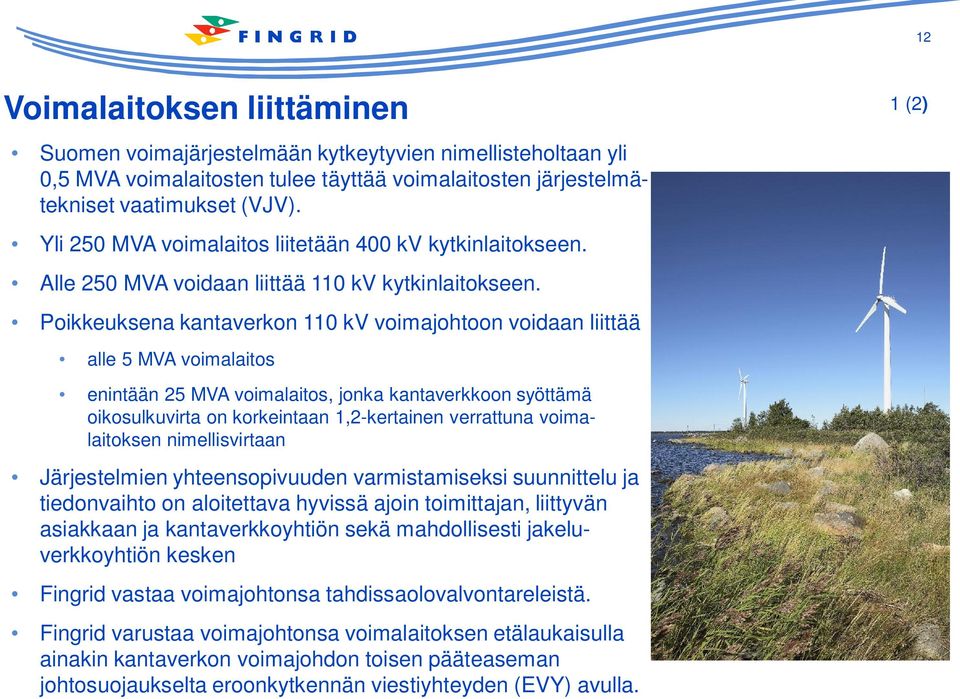 Poikkeuksena kantaverkon 110 kv voimajohtoon voidaan liittää alle 5 MVA voimalaitos 1 (2) enintään 25 MVA voimalaitos, jonka kantaverkkoon syöttämä oikosulkuvirta on korkeintaan 1,2-kertainen