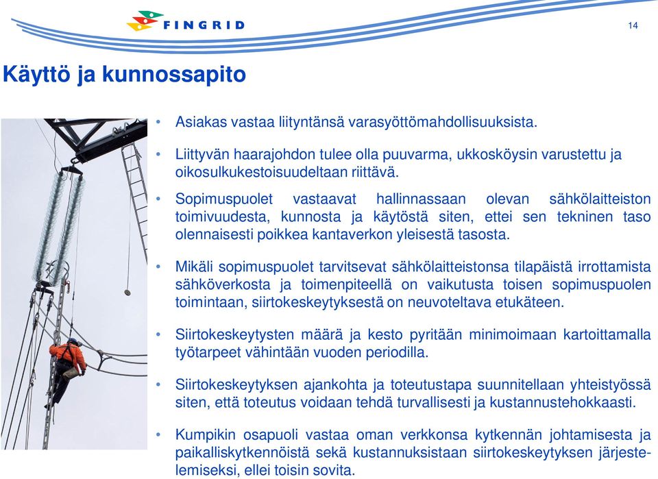 Mikäli sopimuspuolet tarvitsevat sähkölaitteistonsa tilapäistä irrottamista sähköverkosta ja toimenpiteellä on vaikutusta toisen sopimuspuolen toimintaan, siirtokeskeytyksestä on neuvoteltava