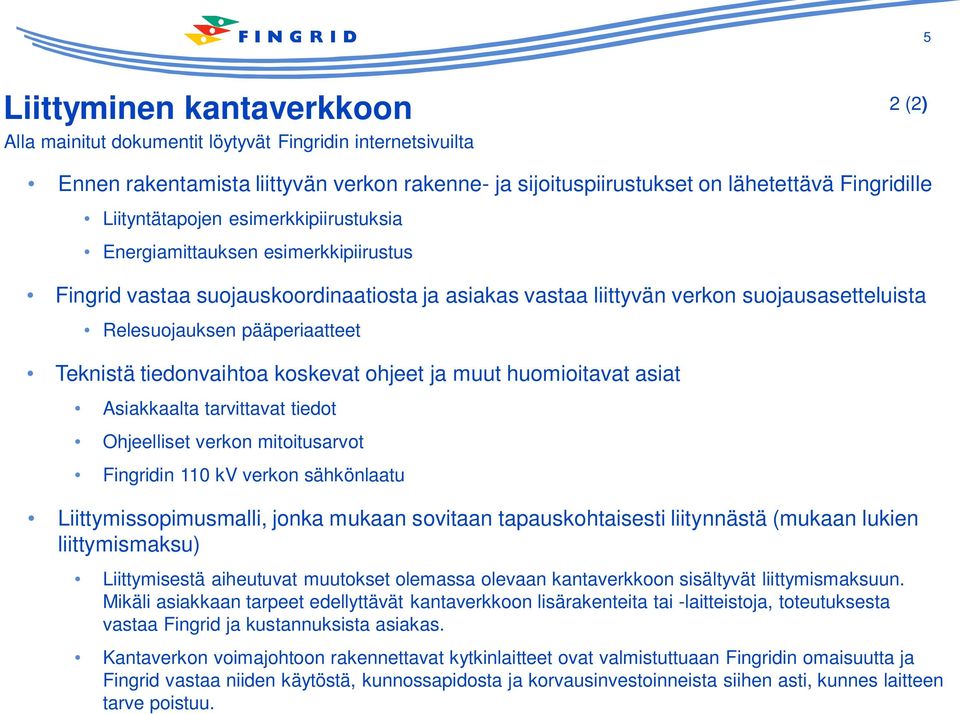 Teknistä tiedonvaihtoa koskevat ohjeet ja muut huomioitavat asiat Asiakkaalta tarvittavat tiedot Ohjeelliset verkon mitoitusarvot Fingridin 110 kv verkon sähkönlaatu Liittymissopimusmalli, jonka