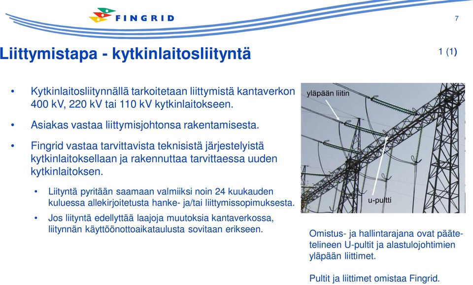 Fingrid vastaa tarvittavista teknisistä järjestelyistä kytkinlaitoksellaan ja rakennuttaa tarvittaessa uuden kytkinlaitoksen.