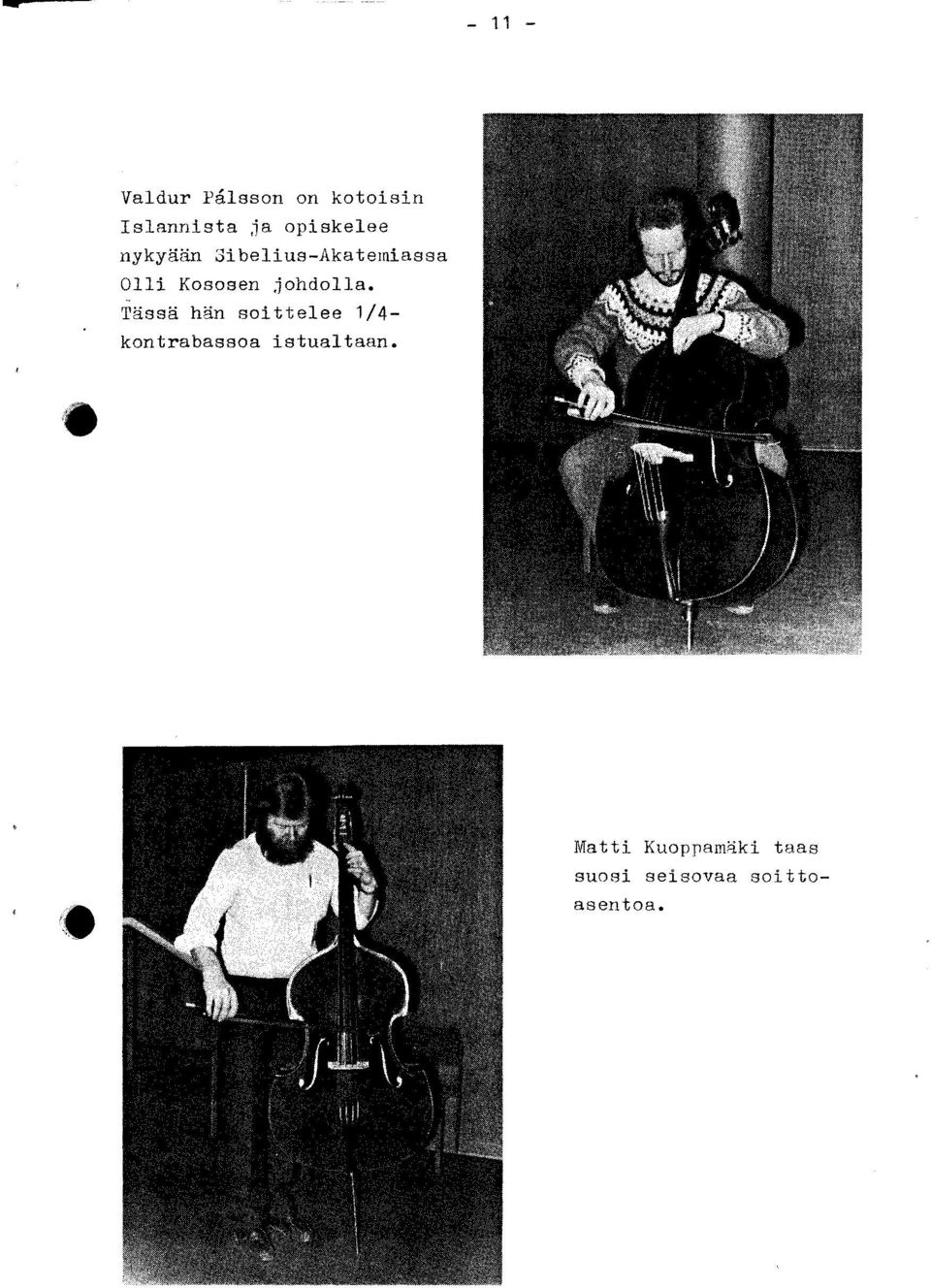 Tässä hän soittelee 1/4- kontrabassoa istualtaan.