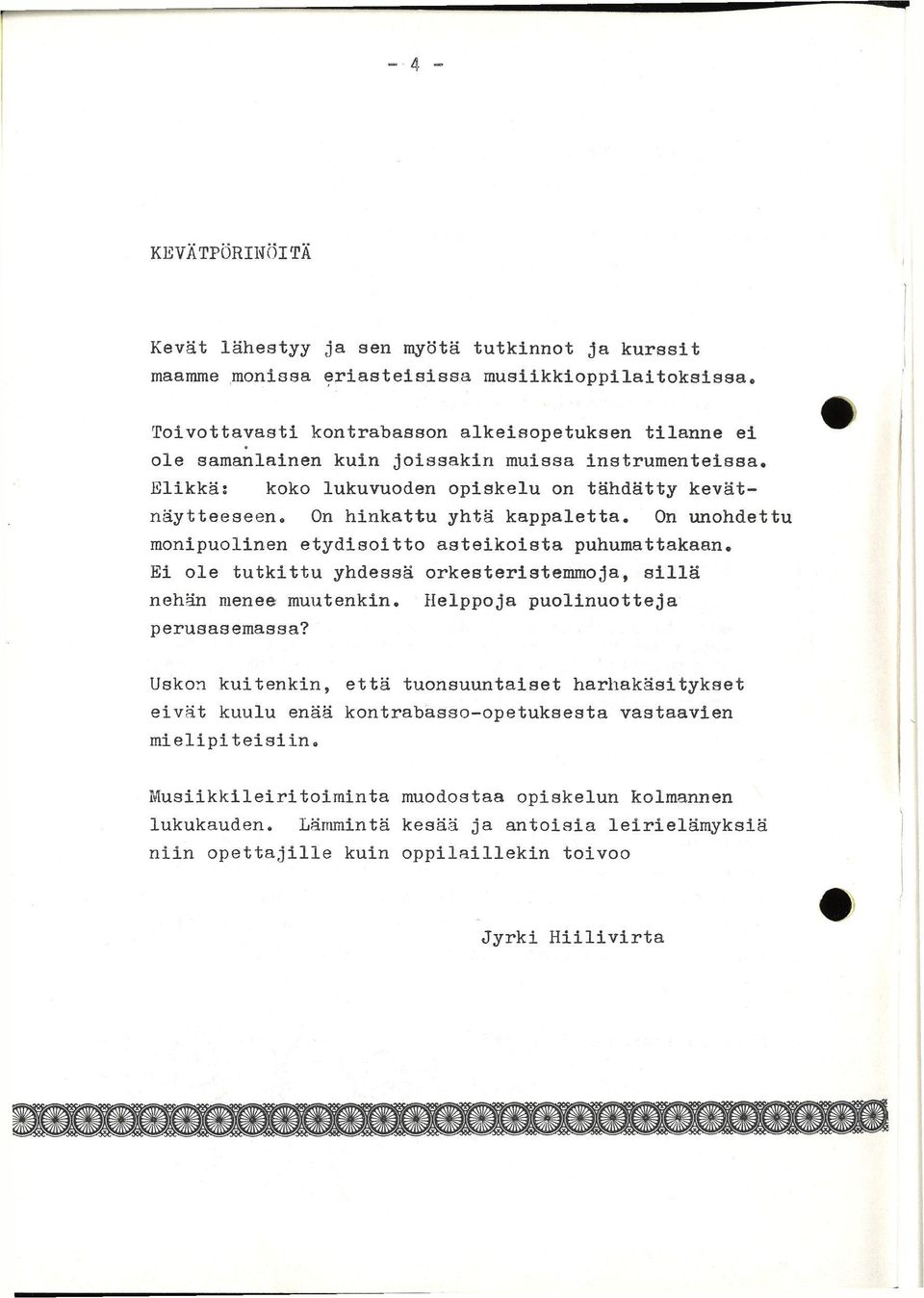 On hinkattu yhtä kappaletta. On unohdettu monipuolinen etydisoitto asteikoista puhumattakaan. Ei ole tutkittu yhdessä orkesteristemmoja, sillä nehän menee muutenkin.