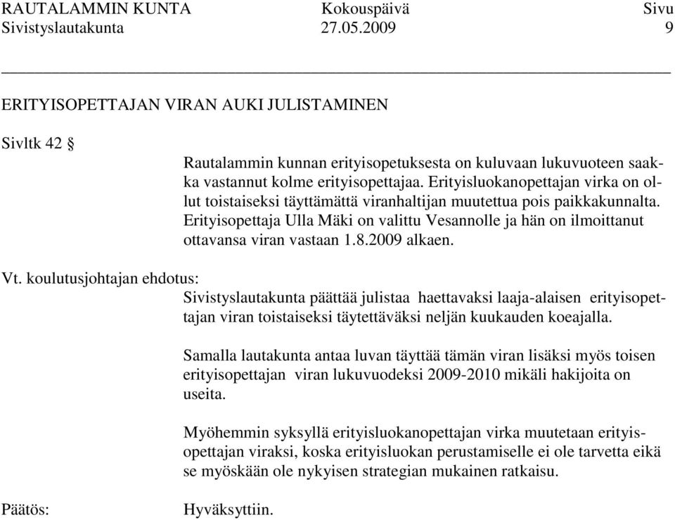 Erityisopettaja Ulla Mäki on valittu Vesannolle ja hän on ilmoittanut ottavansa viran vastaan 1.8.2009 alkaen.