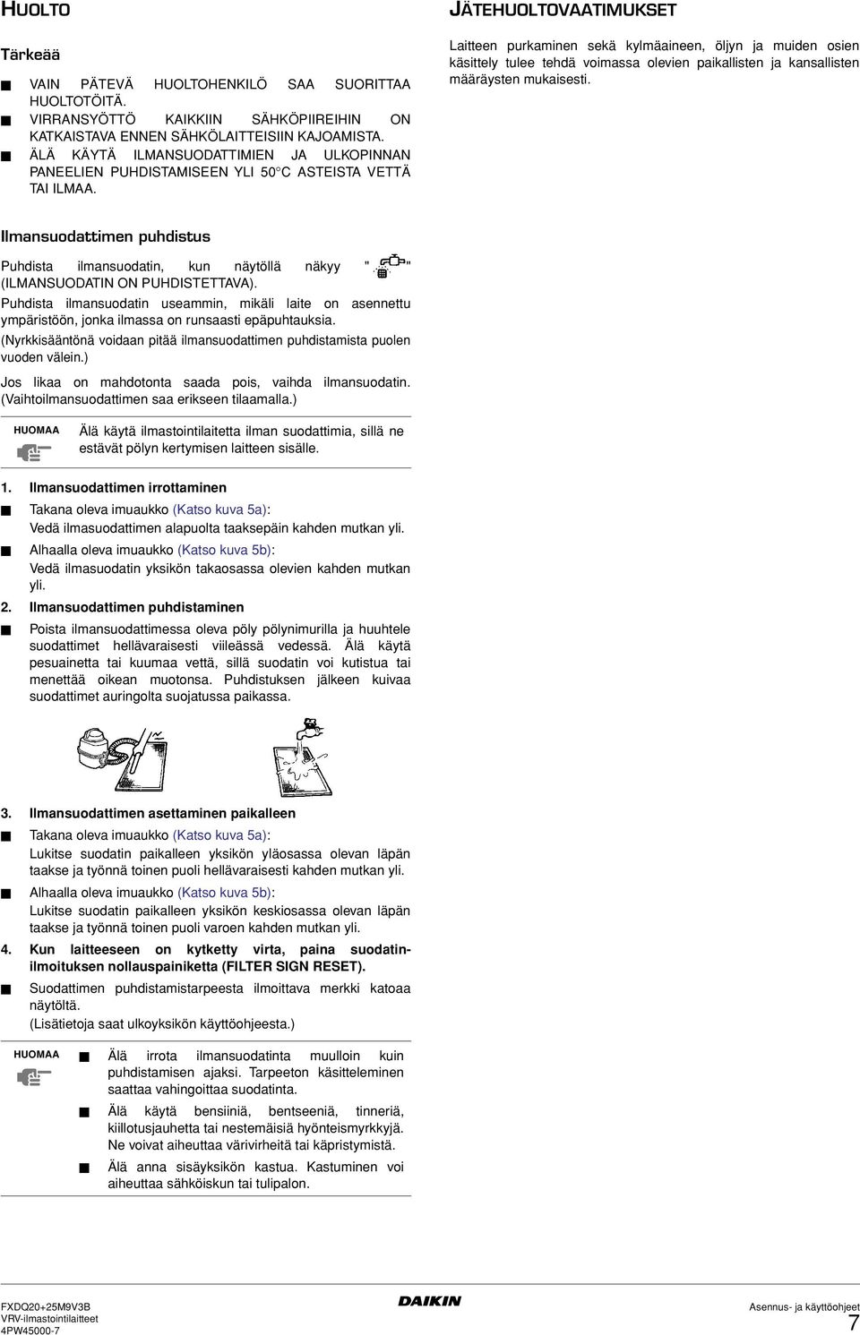JÄTEHUOLTOVAATIMUKSET Laitteen purkaminen sekä kylmäaineen, öljyn ja muiden osien käsittely tulee tehdä voimassa olevien paikallisten ja kansallisten määräysten mukaisesti.