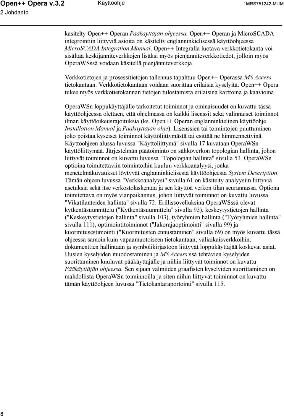 Open++ Integralla luotava verkkotietokanta voi sisältää keskijänniteverkkojen lisäksi myös pienjänniteverkkotiedot, jolloin myös OperaWSssä voidaan käsitellä pienjänniteverkkoja.
