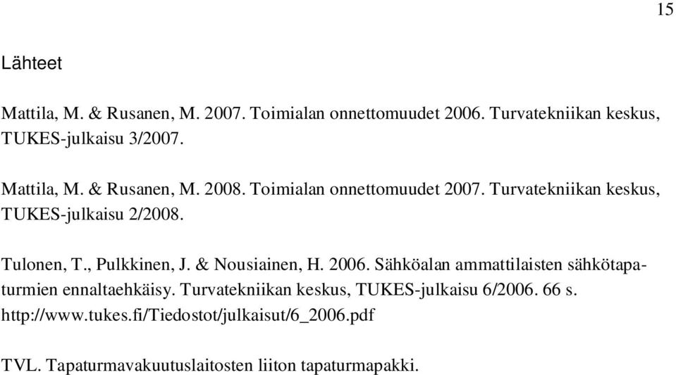 , Pulkkinen, J. & Nousiainen, H. 2006. Sähköalan ammattilaisten sähkötapaturmien ennaltaehkäisy.