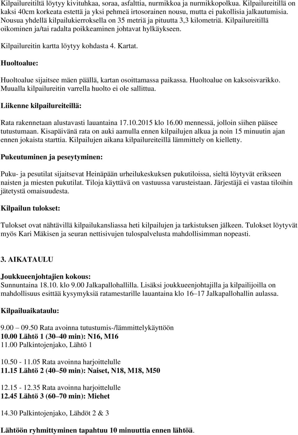 Kartat. Huoltoalue: Huoltoalue sijaitsee mäen päällä, kartan osoittamassa paikassa. Huoltoalue on kaksoisvarikko. Muualla kilpailureitin varrella huolto ei ole sallittua.