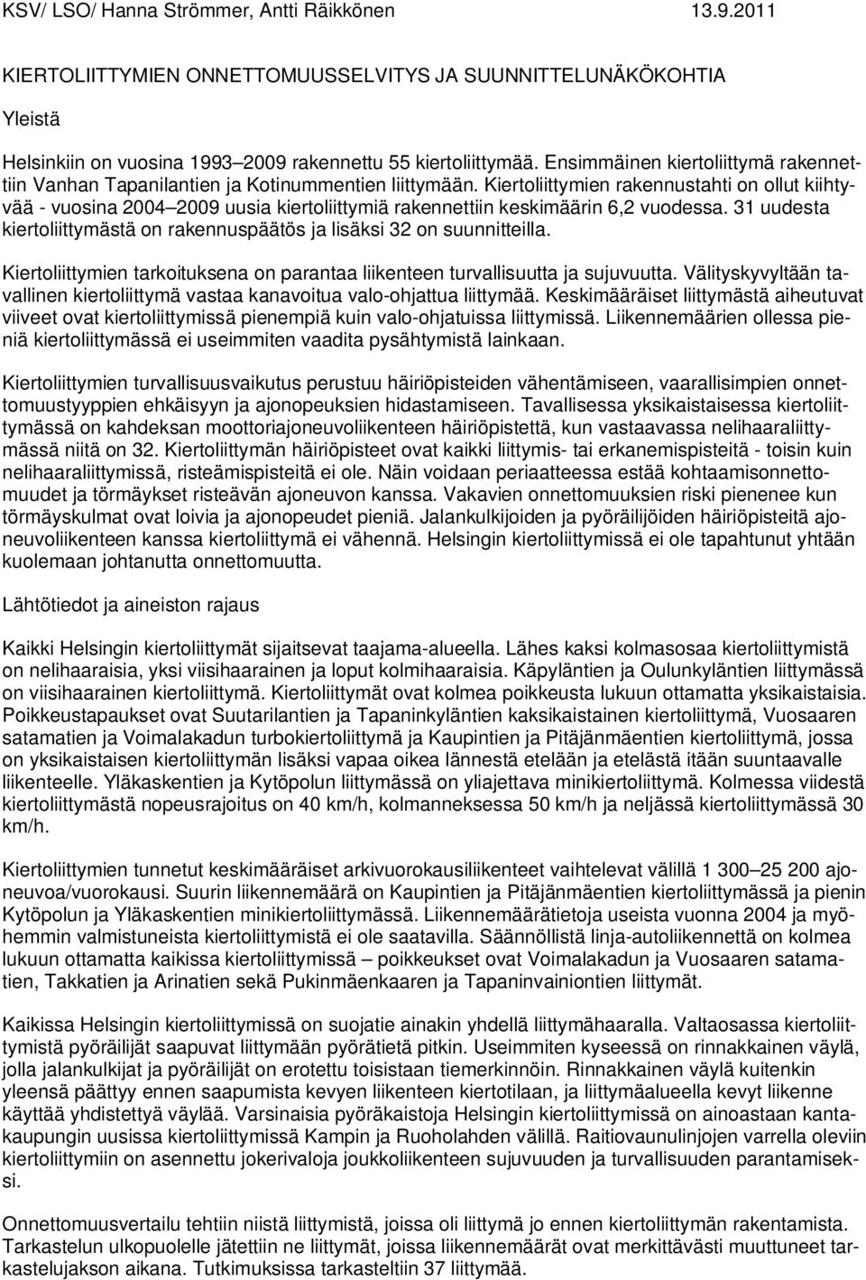 Kiertoliittymien rakennustahti on ollut kiihtyvää - vuosina 2004 2009 uusia kiertoliittymiä rakennettiin keskimäärin 6,2 vuodessa.