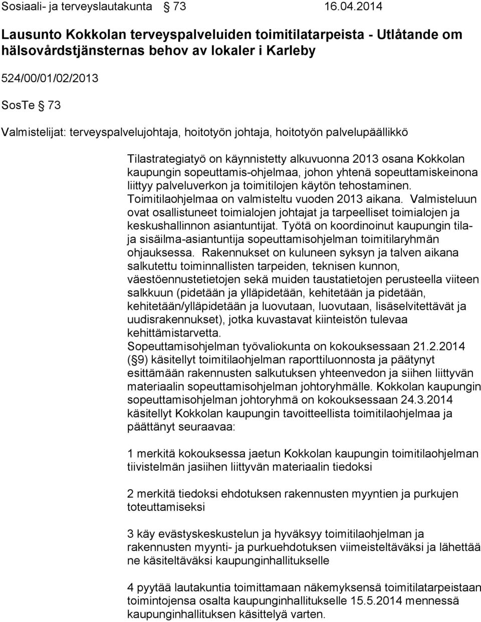johtaja, hoitotyön palvelupäällikkö Tilastrategiatyö on käynnistetty alkuvuonna 2013 osana Kokkolan kaupungin sopeuttamis-ohjelmaa, johon yhtenä sopeuttamiskeinona liittyy palveluverkon ja