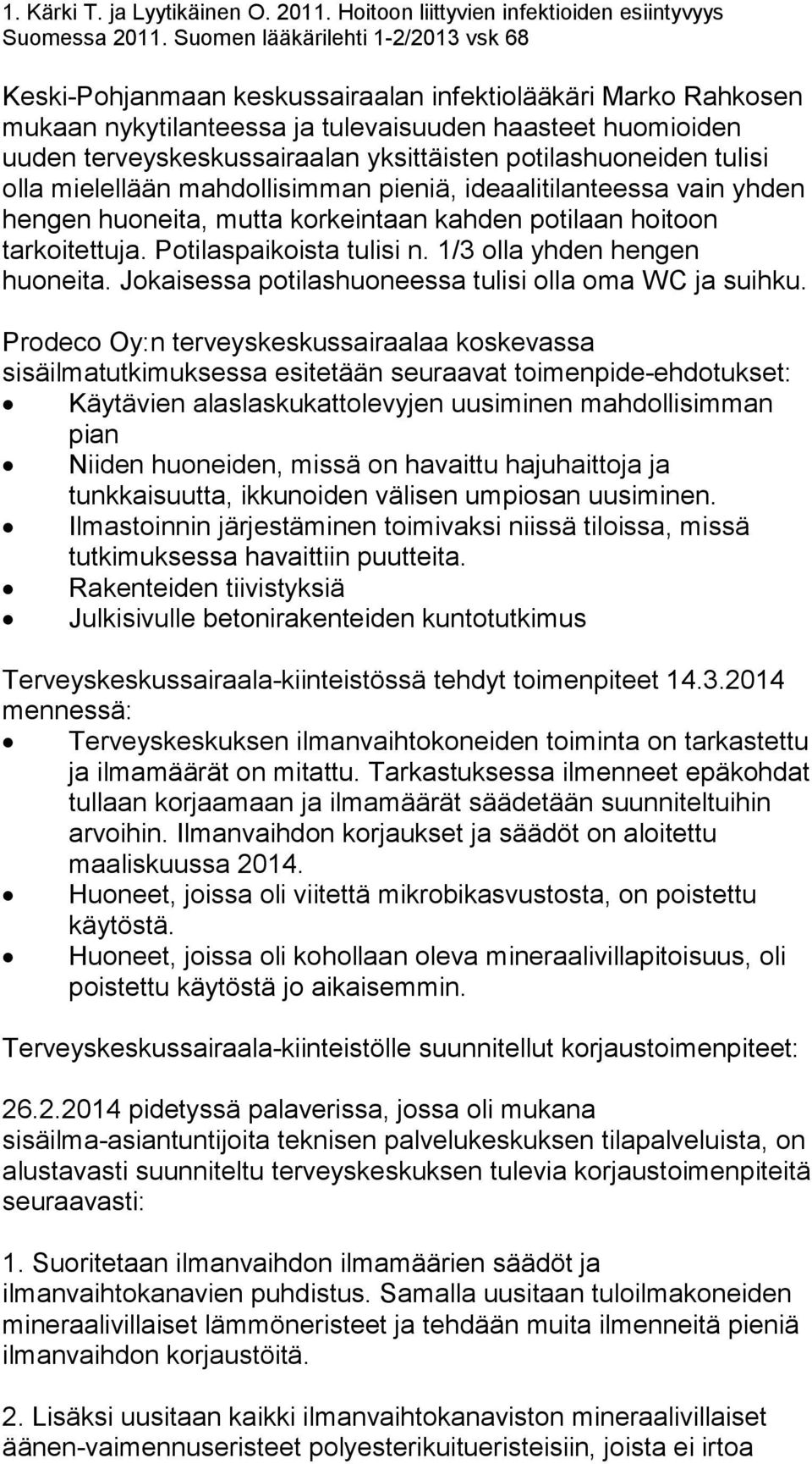 yksittäisten potilashuoneiden tulisi olla mielellään mahdollisimman pieniä, ideaalitilanteessa vain yhden hengen huoneita, mutta korkeintaan kahden potilaan hoitoon tarkoitettuja.