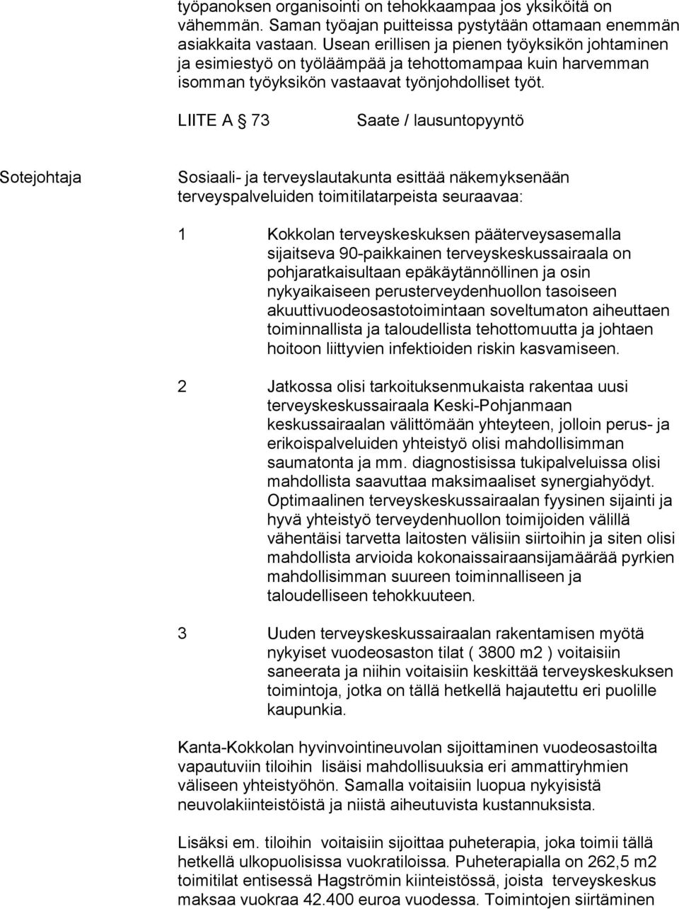 LIITE A 73 Saate / lausuntopyyntö Sotejohtaja Sosiaali- ja terveyslautakunta esittää näkemyksenään terveyspalveluiden toimitilatarpeista seuraavaa: 1 Kokkolan terveyskeskuksen pääterveysasemalla